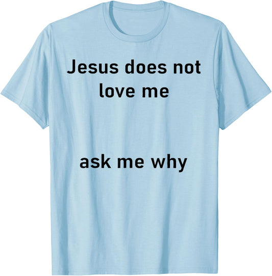 Jesus Doesn't Love Me Ask Me Why T-Shirt - T-Shirt | Light Blue