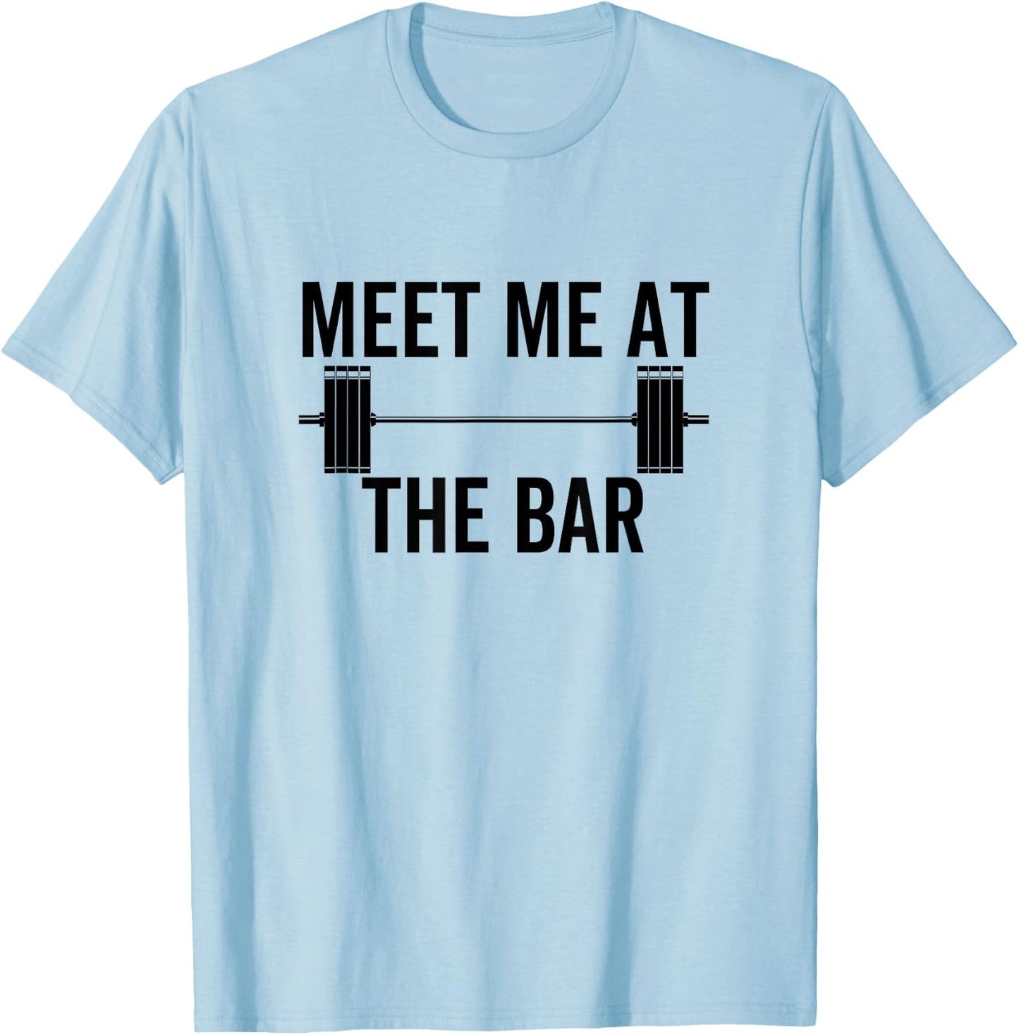 Meet Me At The Bar Funny Fitness Barbell Weightlifting Gym T-Shirt - T-Shirt | Light Blue