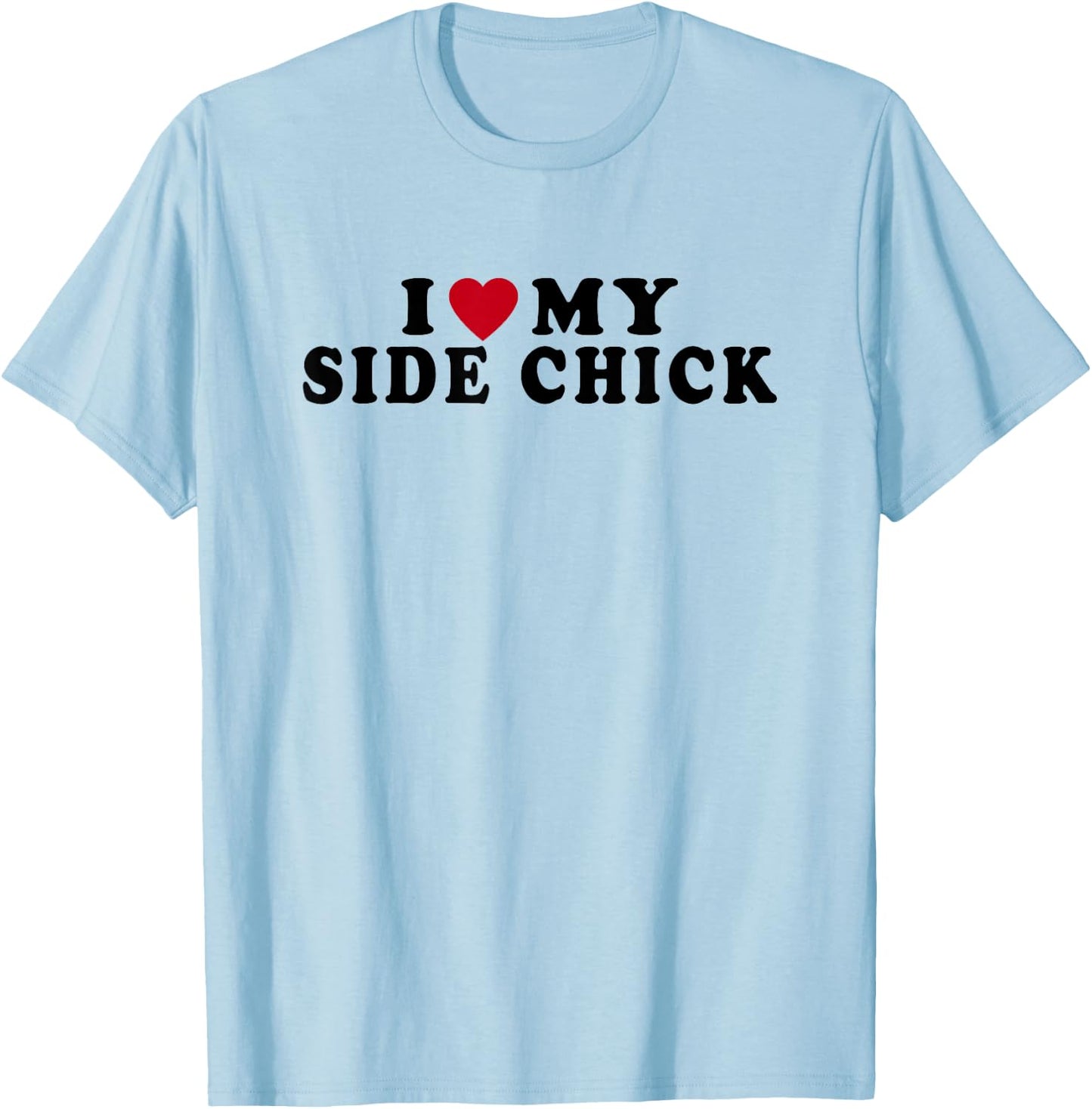 Funny I Love My Side Chick I Heart My Side Chick T-Shirt - T-Shirt | Light Blue