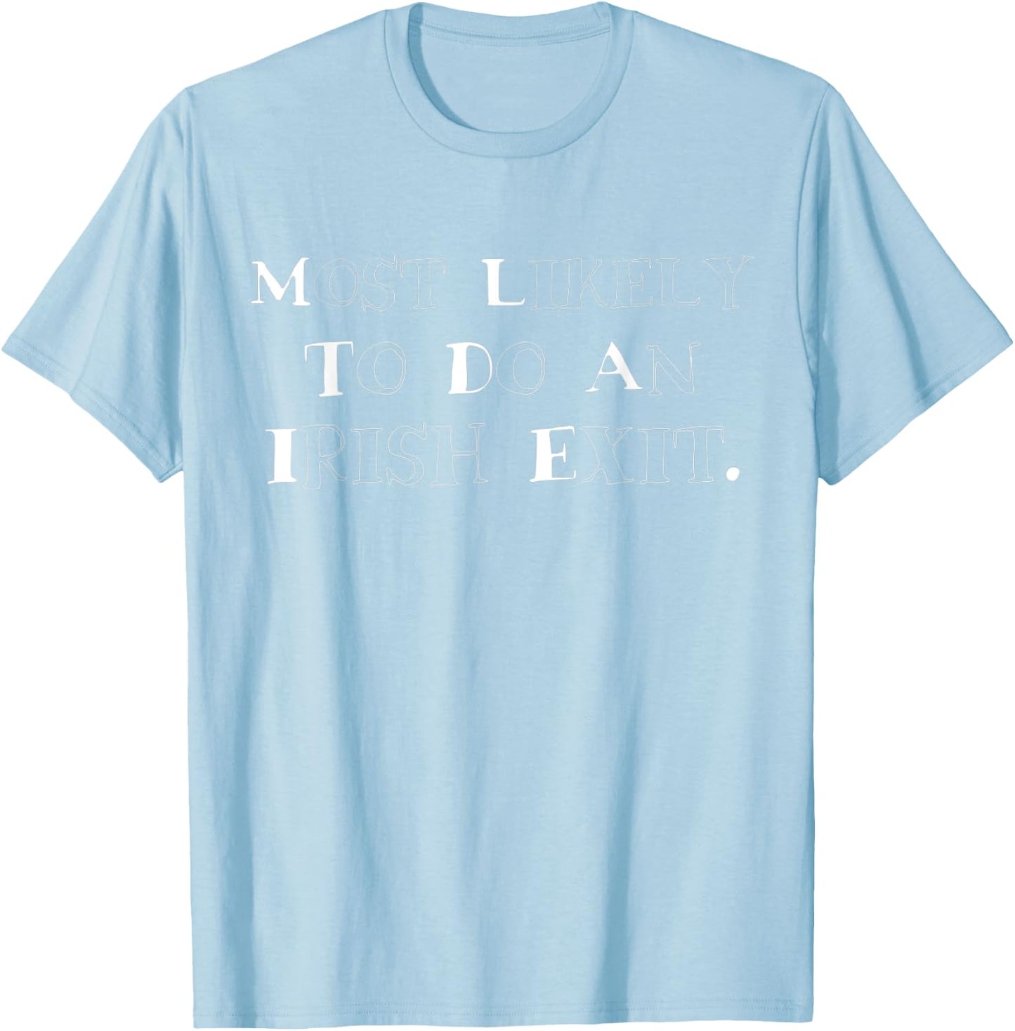 Most Likely To Do An Irish Exit Funny Men T-Shirt - T-Shirt | Light Blue