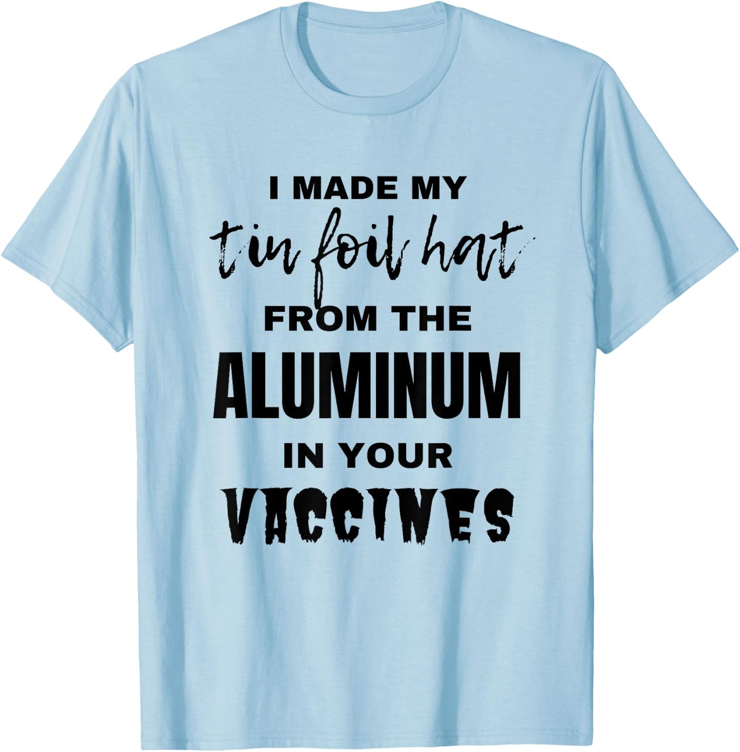 I made my tin foil hat from the aluminum in your vaccines T-Shirt - T-Shirt | Light Blue