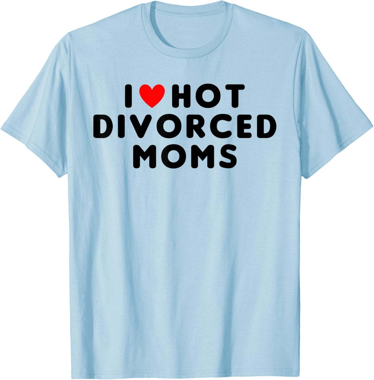 I Love Hot Divorced Moms Funny Red Heart T-Shirt - T-Shirt | Light Blue