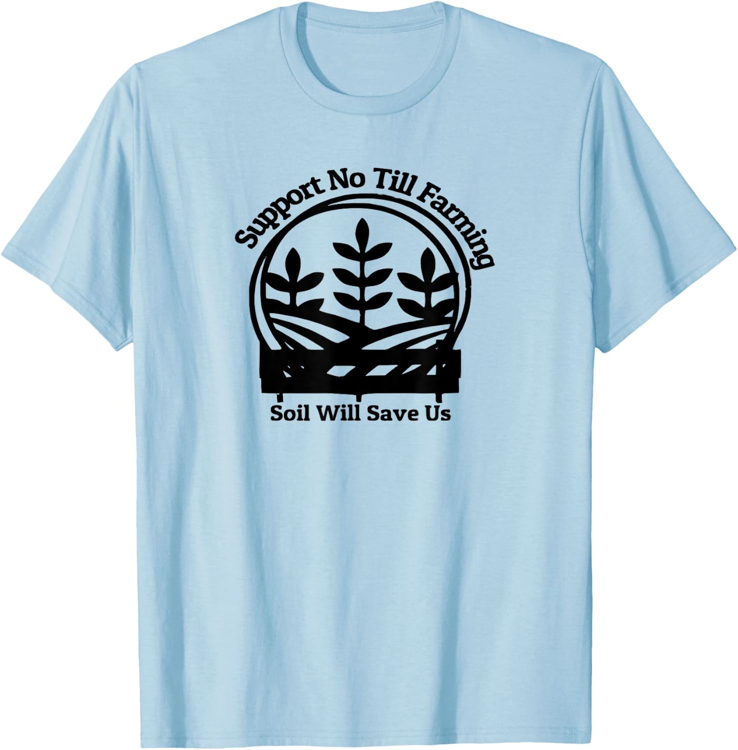 No Till Farming, Support Farmers, Soil Will Save Us T-Shirt - T-Shirt | Light Blue