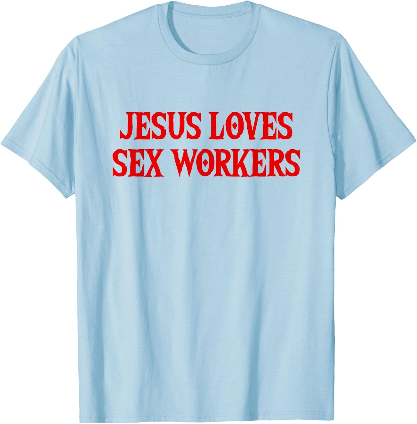 Jesus Loves Sex Workers - Funny Saying Sarcastic Novelty T-Shirt - T-Shirt | Light Blue