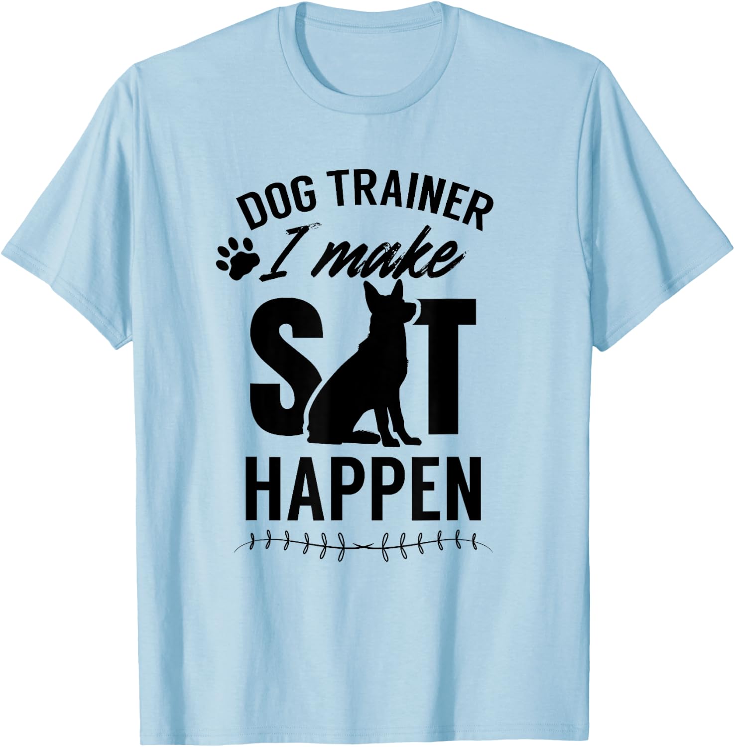 Dog Trainer - I Make Sit Happen Handler Service Training Men Women T-Shirt - T-Shirt | Light Blue