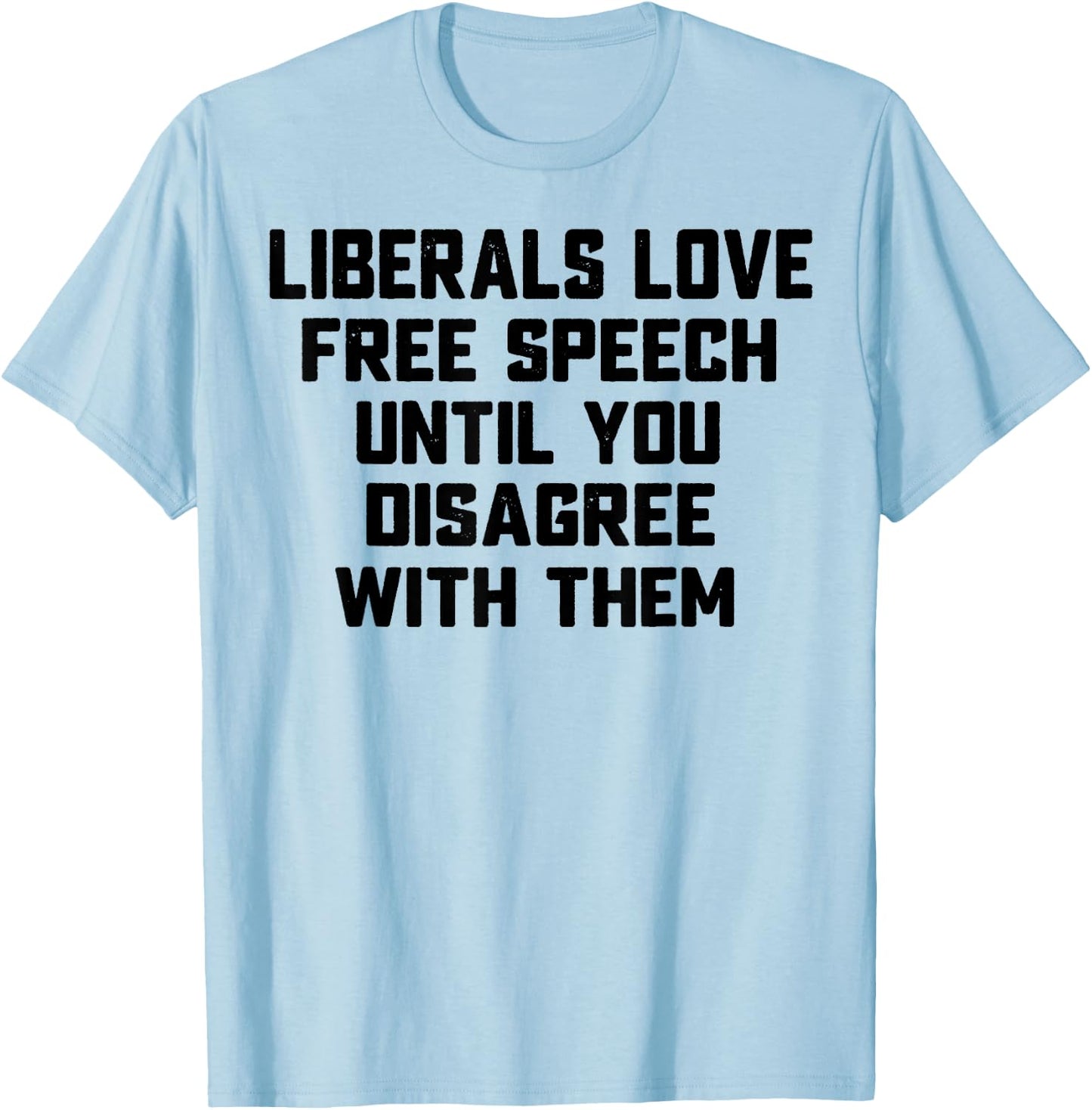 Liberals Love Free Speech Until You Disagree With Them T-Shirt - T-Shirt | Light Blue