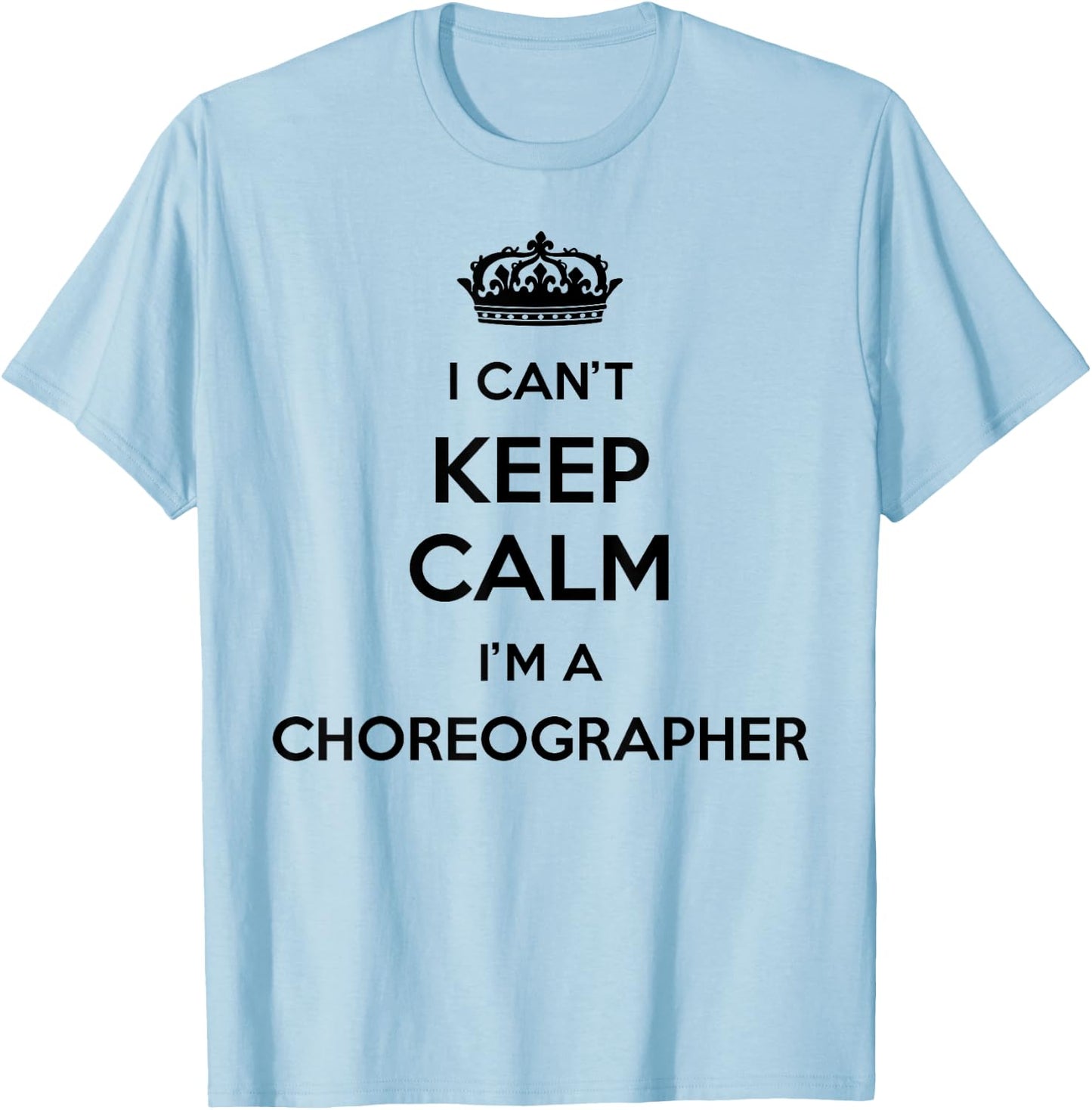 Profession - I Can't Keep Calm I'm A Choreographer T-Shirt - T-Shirt | Light Blue