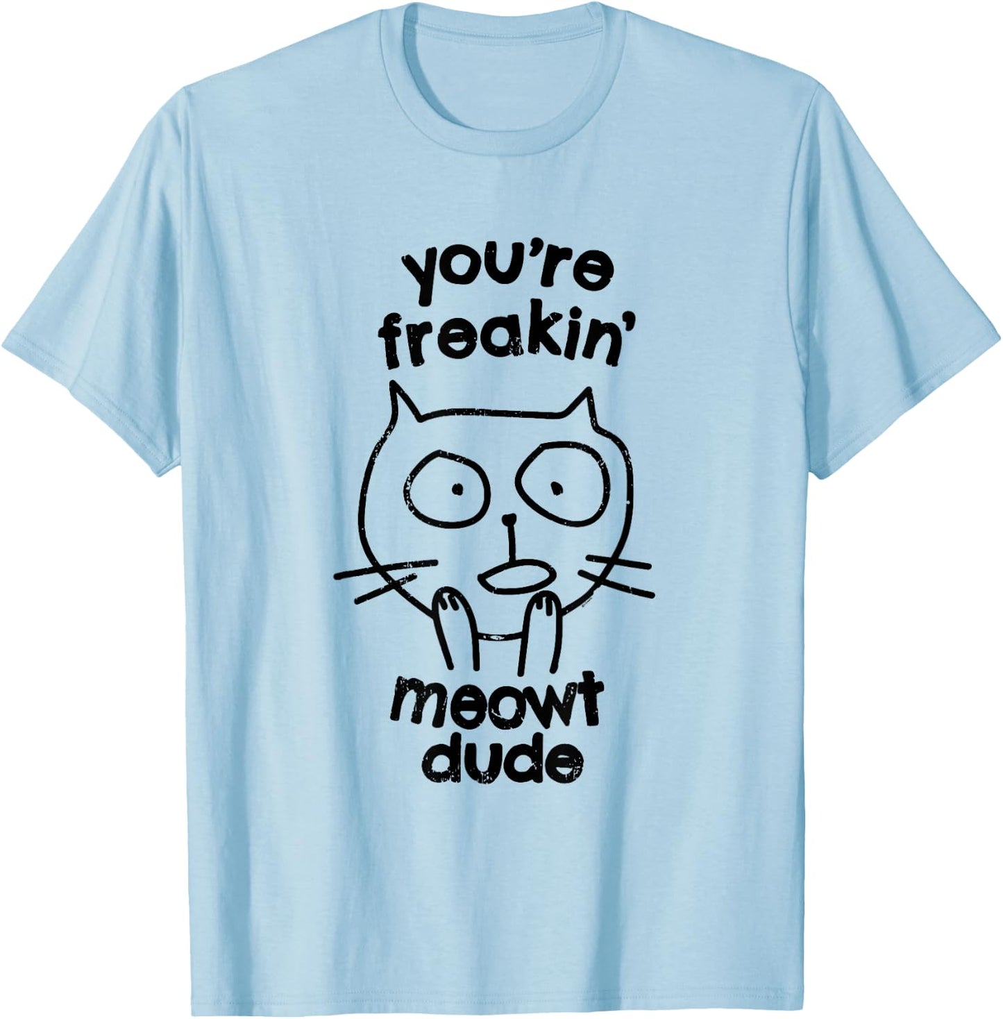 You're Freakin' Meowt Dude Cat Funny Humor Meow T-Shirt - T-Shirt | Light Blue
