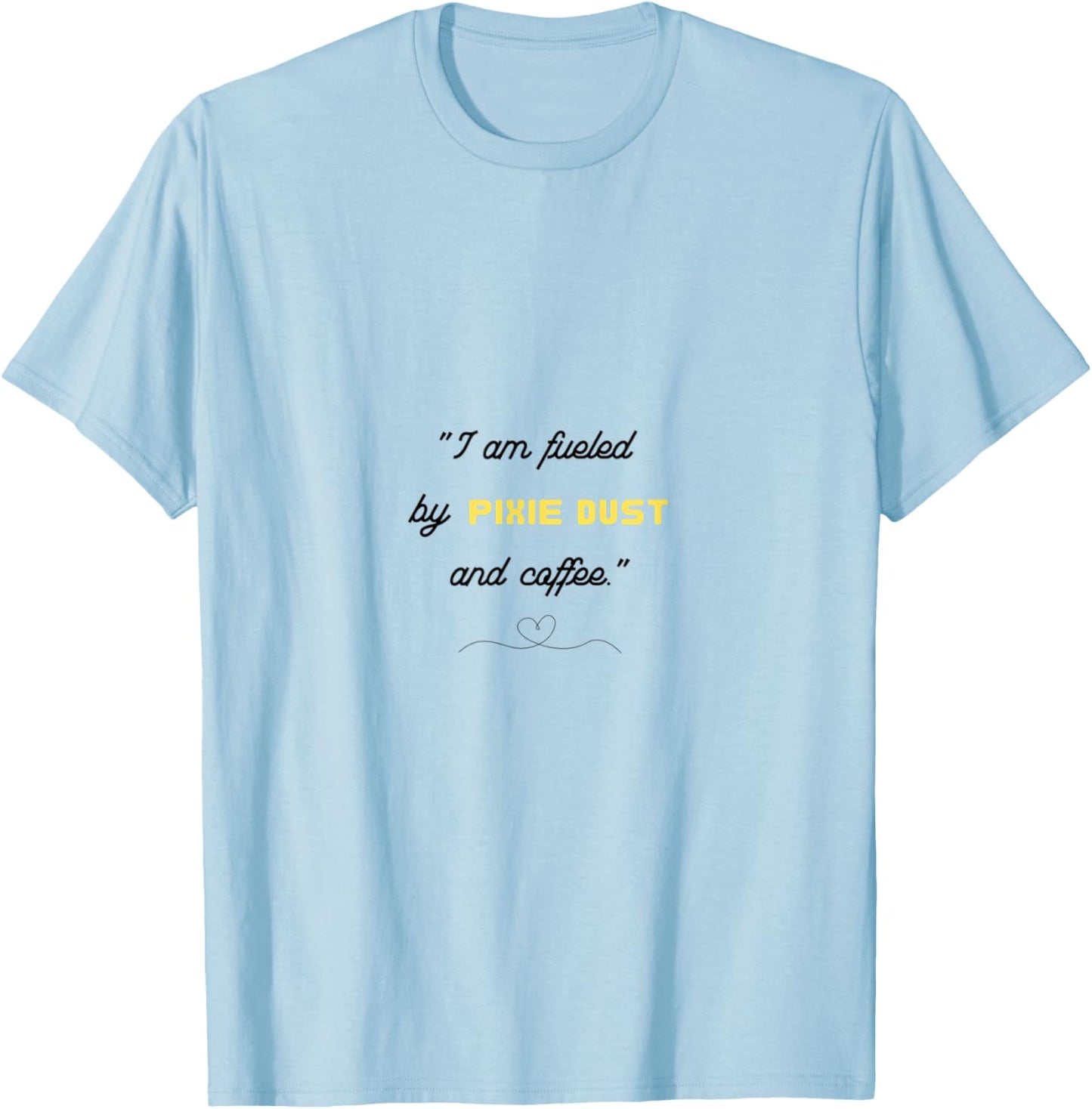 I am fueled by Pixie Dust and Coffee T-Shirt - T-Shirt | Light Blue