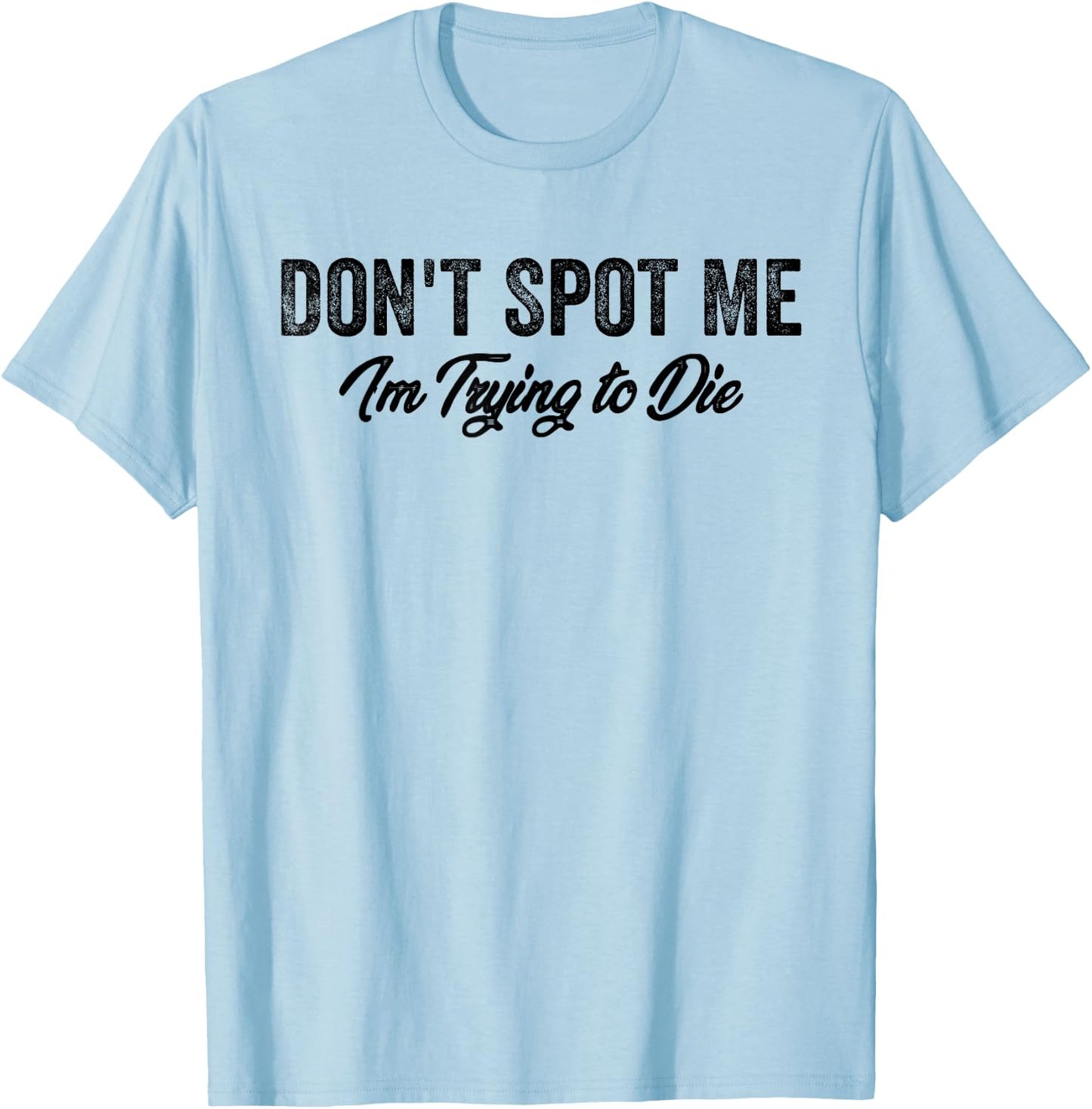 Don't Spot Me I'm Trying to Die Bodybuilding Lifting T-Shirt - T-Shirt | Light Blue
