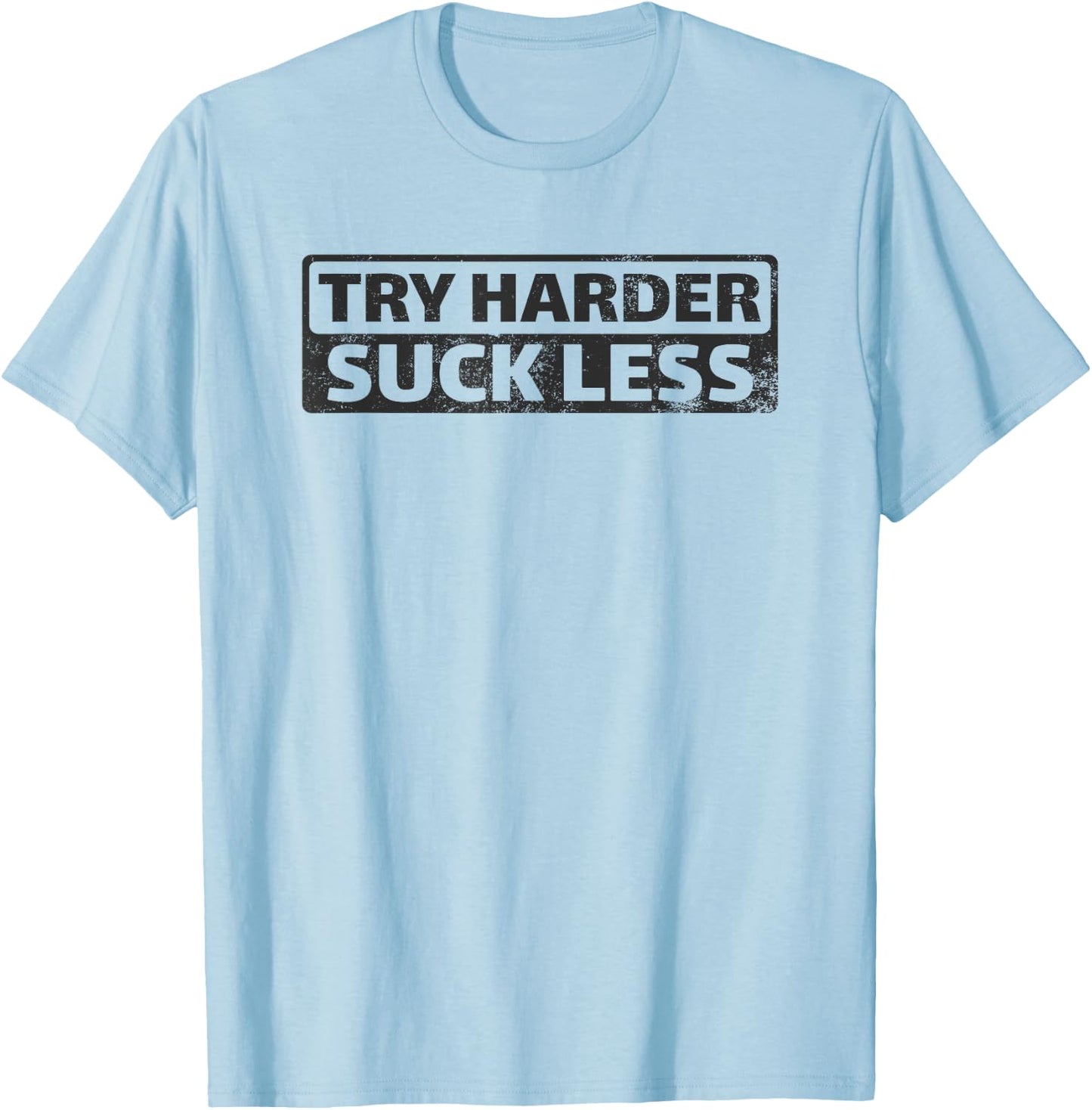 Try Harder Suck Less Motivation For The Gym T-Shirt - T-Shirt | Light Blue
