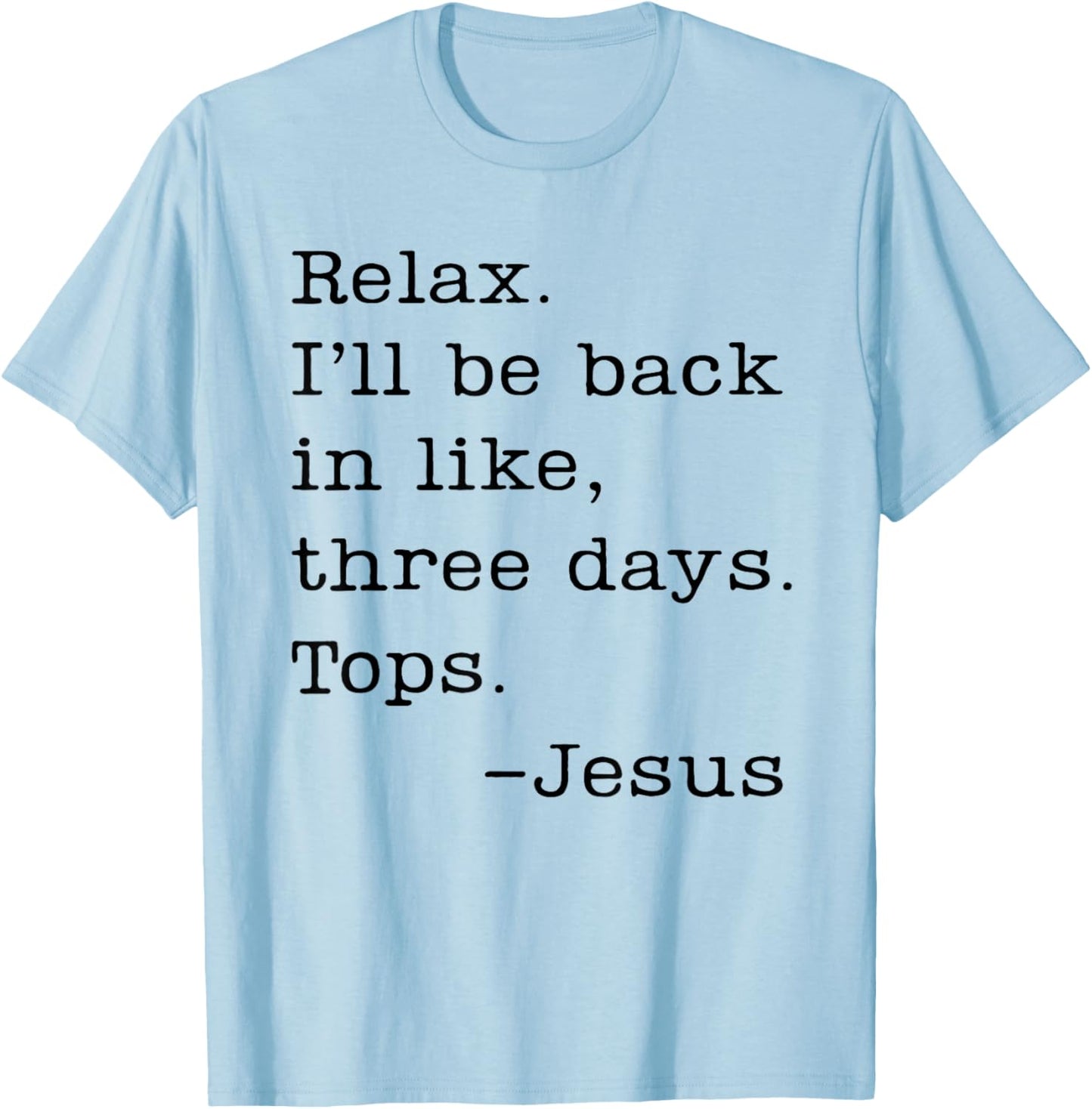 Jesus Relax I'll Be Back In Like Three Days Tops T-Shirt - T-Shirt | Light Blue