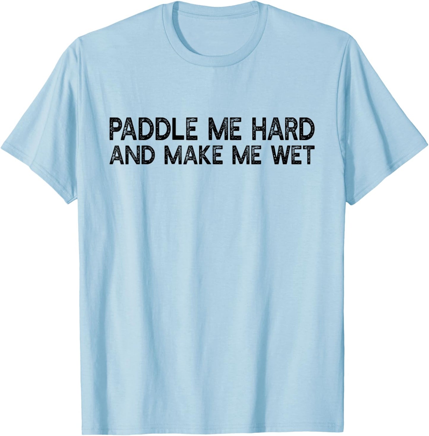 Paddle Me Hard And Make Me Wet - Funny Kayaking T-Shirt - T-Shirt | Light Blue