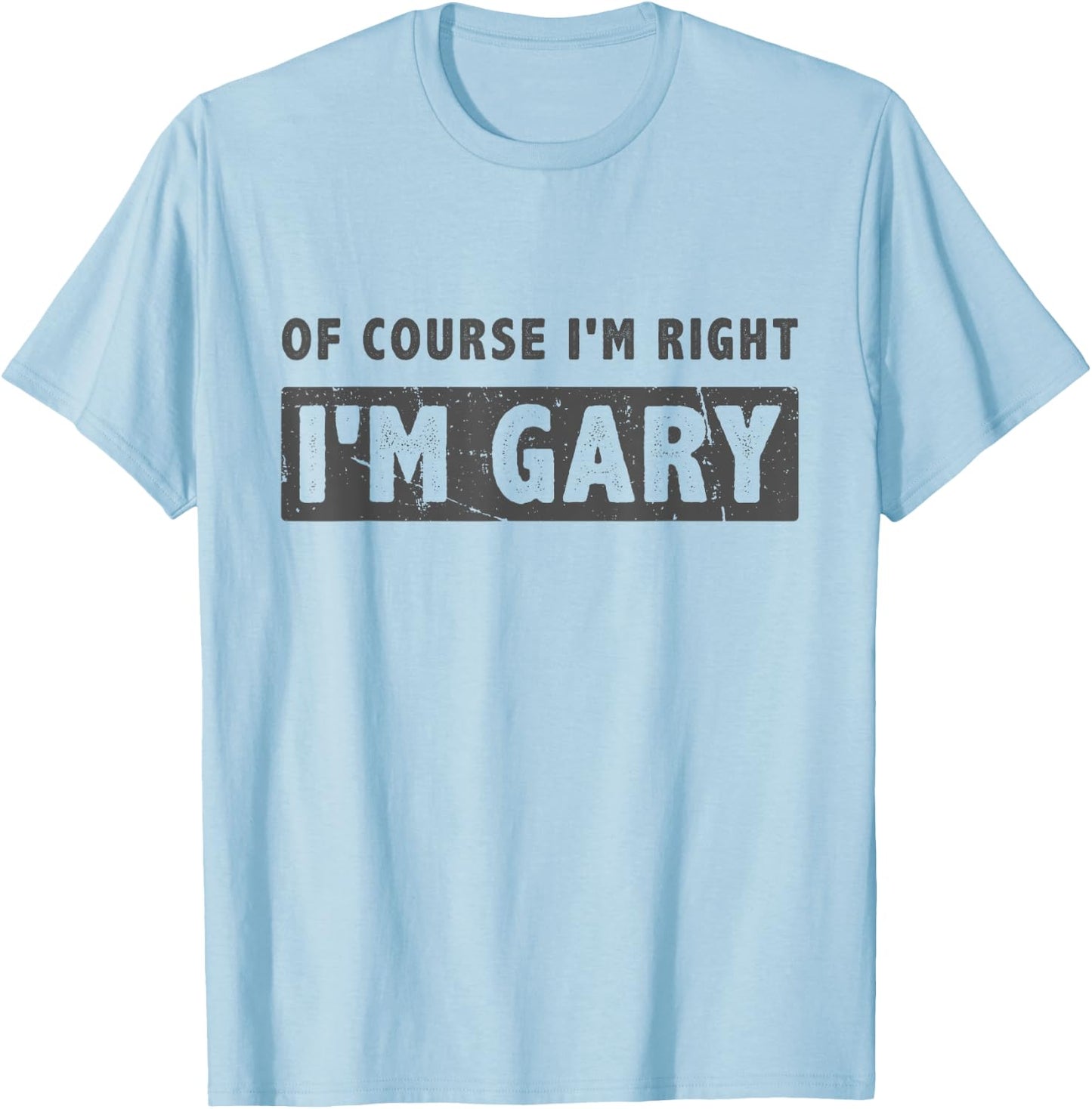 Of Course I'm Right I'm Gary - Funny Gary Name Gift T-Shirt - T-Shirt | Light Blue
