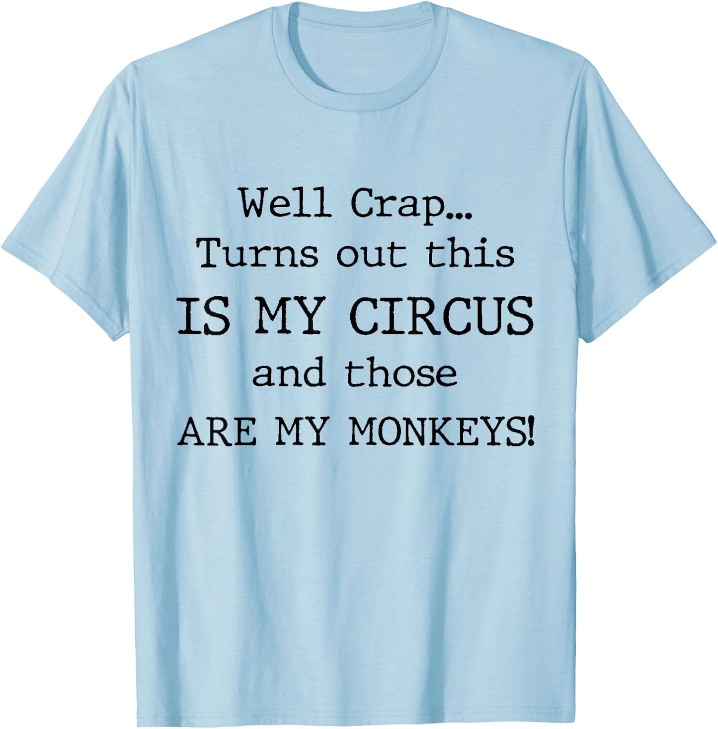 Crap, Turns Out This Is My Circus and Those Are My Monkeys T-Shirt - T-Shirt | Light Blue