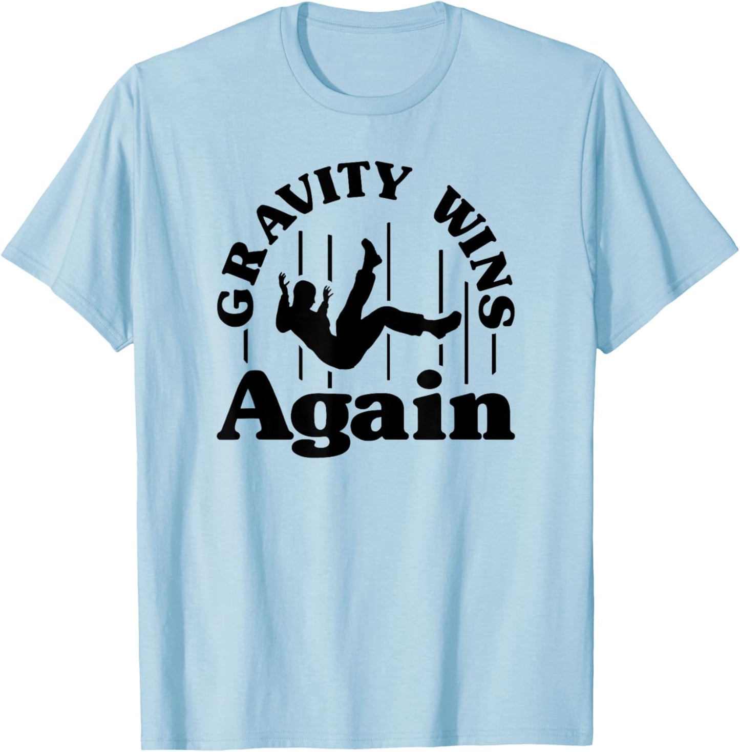 Gravity Wins Again Random Gravity Checks Funny Don't Fall T-Shirt - T-Shirt | Light Blue