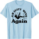 Gravity Wins Again Random Gravity Checks Funny Don't Fall T-Shirt - T-Shirt | Light Blue