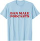 Ban Male Podcasts Y2k Aesthetic Trendy T-Shirt - T-Shirt | Light Blue