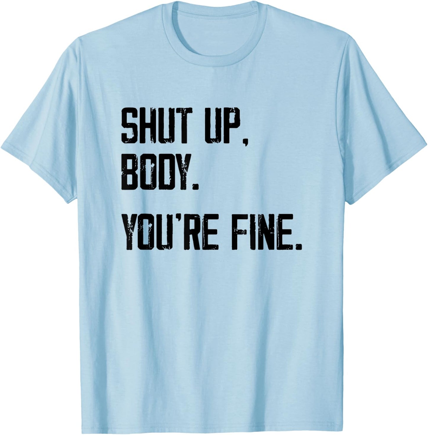 Shut Up Body You're Fine - Funny Athletic Gym Workout T-Shirt - T-Shirt | Light Blue