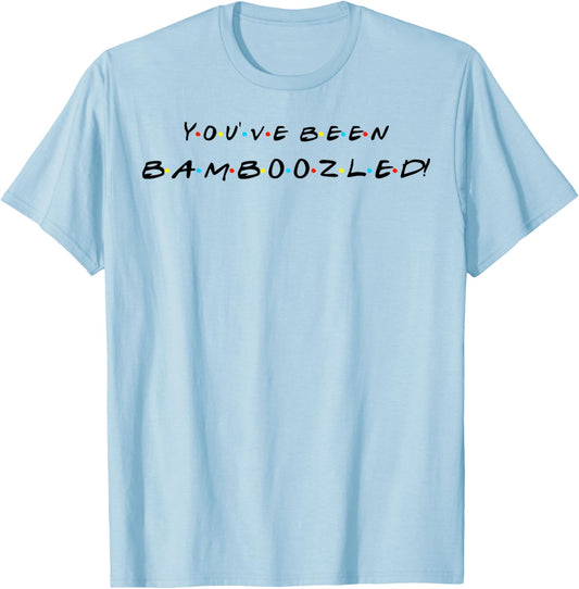 You've Been Bamboozled! Funny Quote With Friends T-Shirt - T-Shirt | Light Blue
