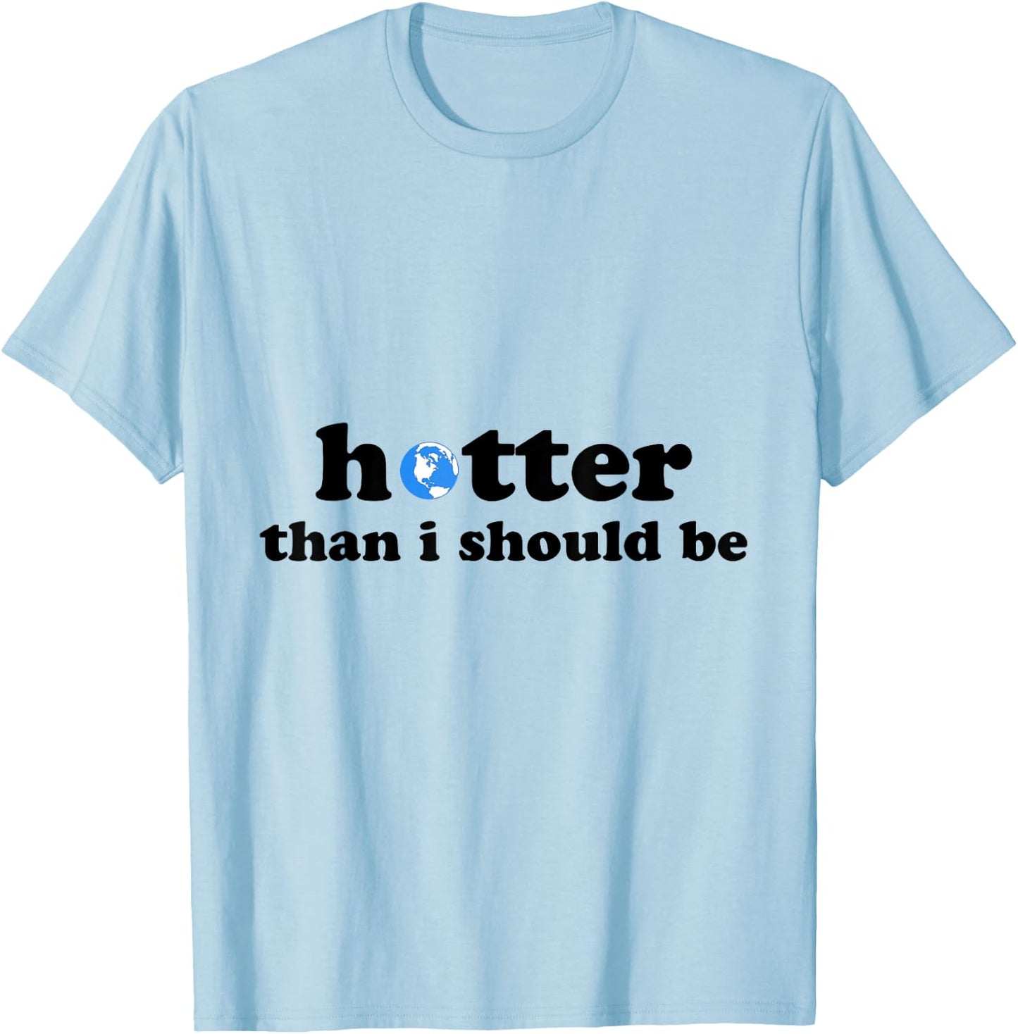 Funny Hotter than I should be Earth T-Shirt - T-Shirt | Light Blue