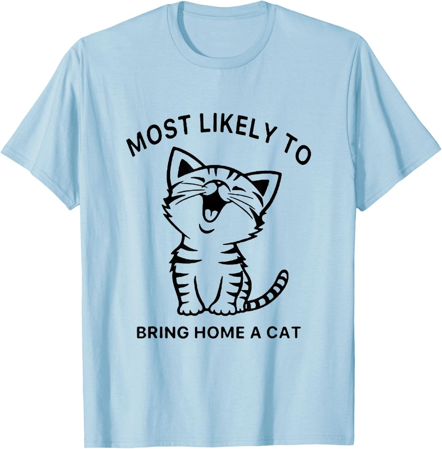 Most Likely To Bring Home A Cat. Funny Cat Lovers Men Women Girls Kids T-Shirt - T-Shirt | Light Blue