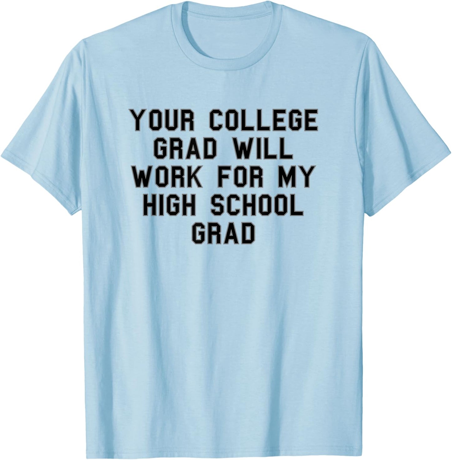 Your college grad work my grad High School Pride Funny Fan T-Shirt - T-Shirt | Light Blue