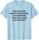 Why Be Racist Sexist Homophobic Just Be Quiet Shirt Strong T-Shirt - T-Shirt | Light Blue