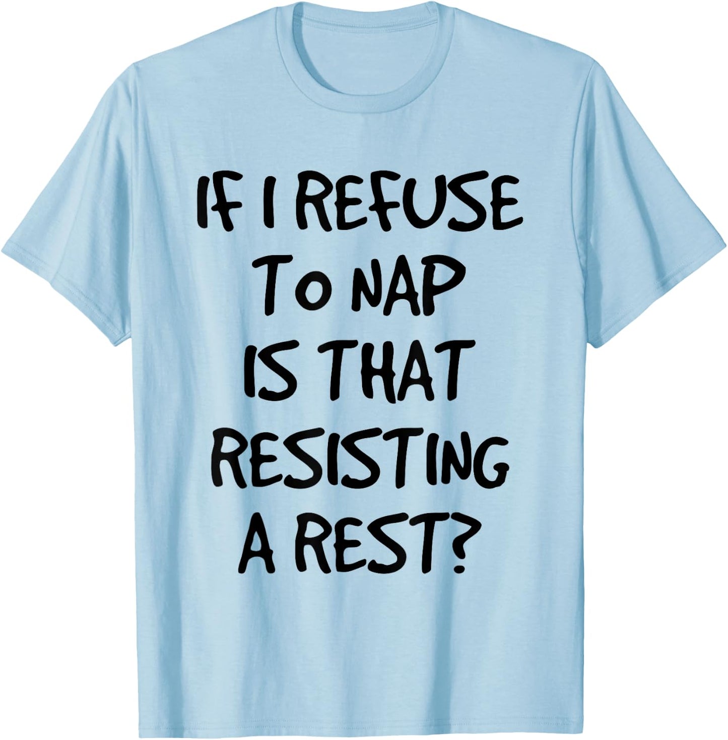If I Refuse A Nap Is That Resisting To Rest Funny T-Shirt - T-Shirt | Light Blue