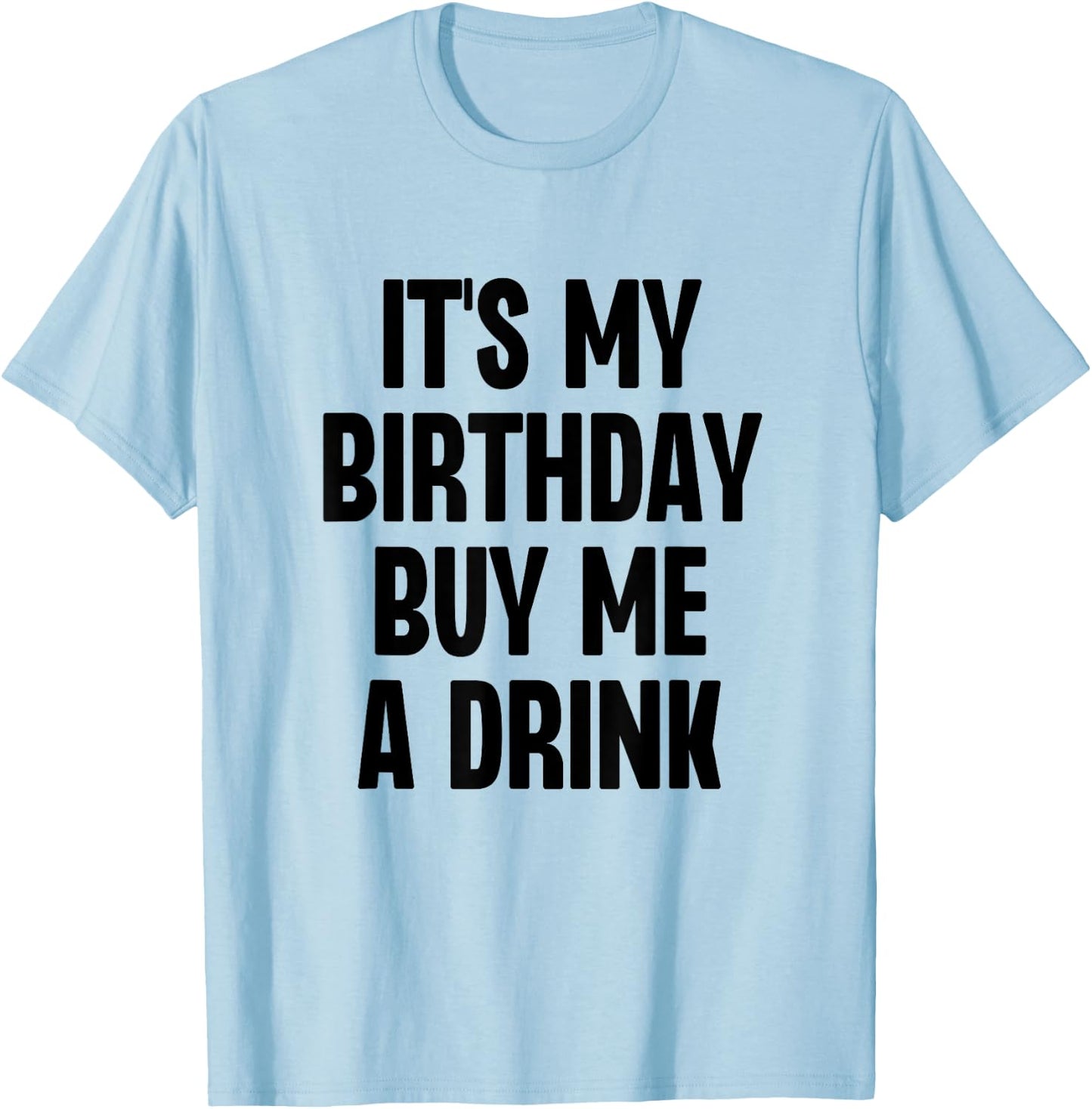 It's My Birthday Buy Me A Drink Funny Drinking T-Shirt - T-Shirt | Light Blue
