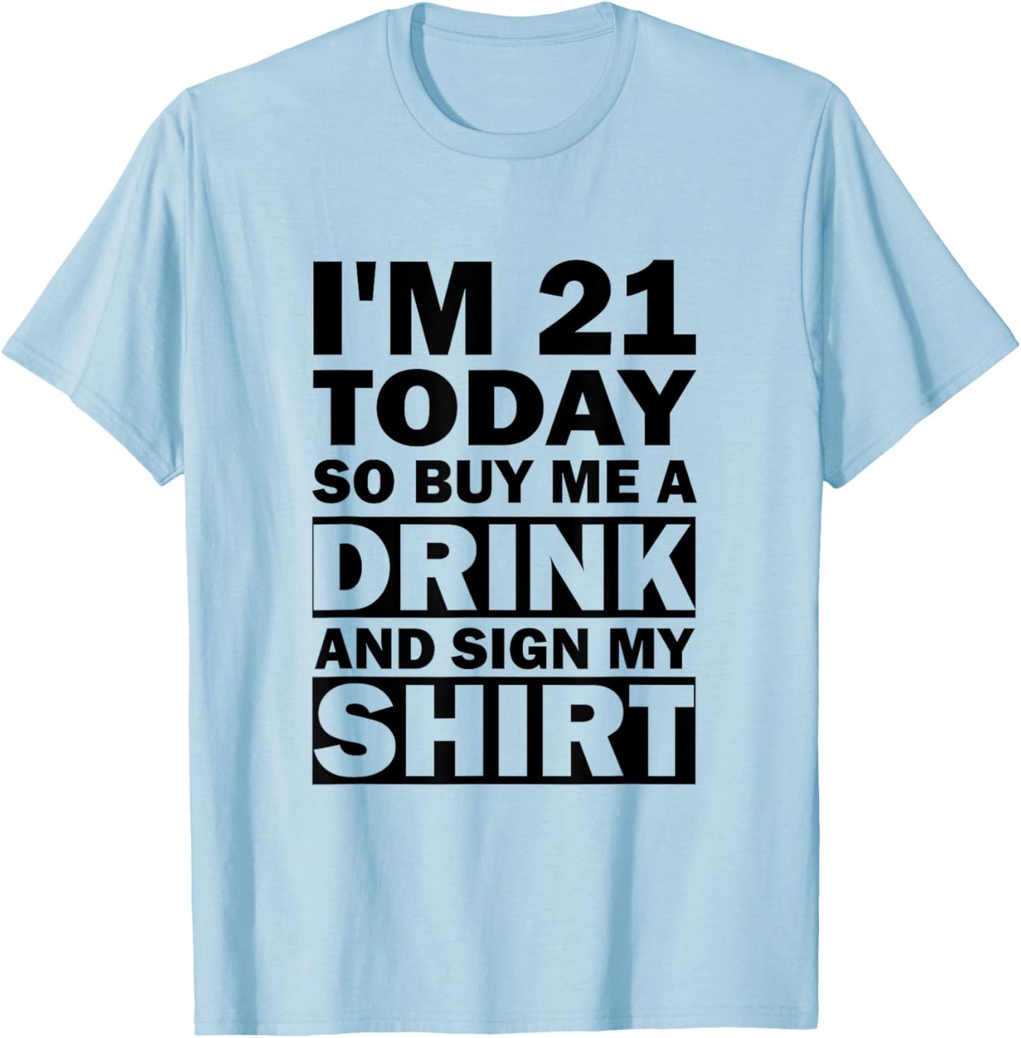 I'm 21 Today Buy Me A Drink And Sign My Shirt T-Shirt - T-Shirt | Light Blue