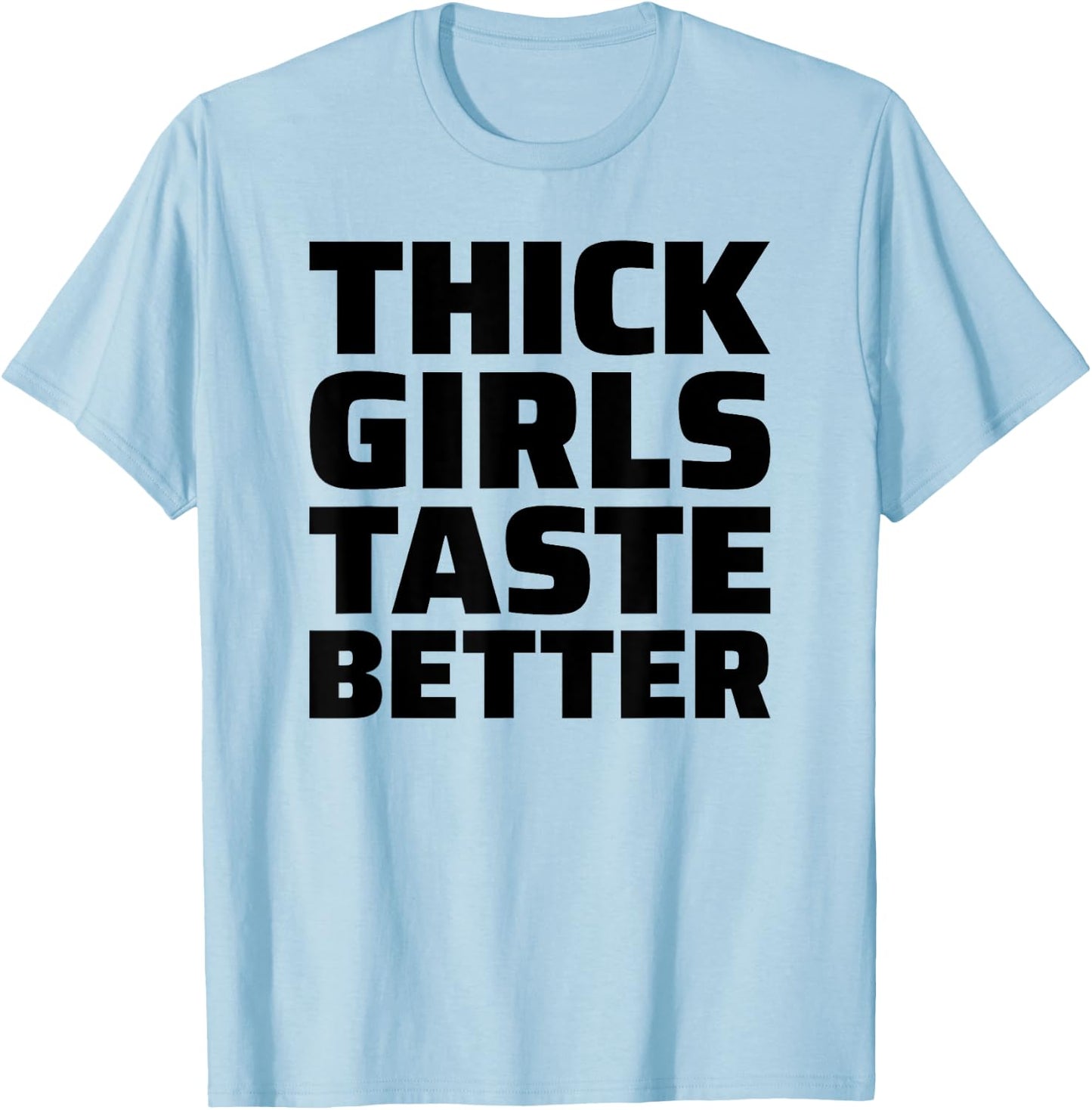 Thick Girls Taste Better T-Shirt - T-Shirt | Light Blue