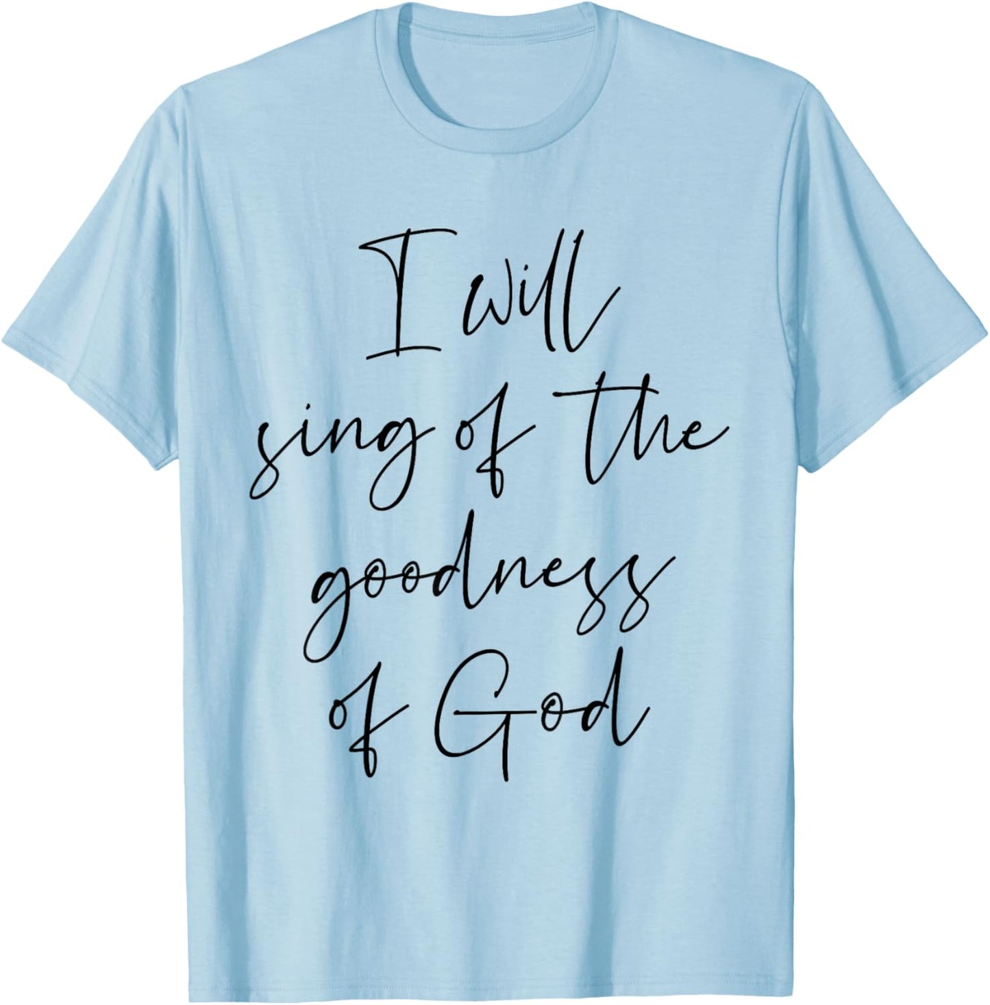Christian Shirt I Will Sing Of The Goodness Of God T-Shirt - T-Shirt | Light Blue
