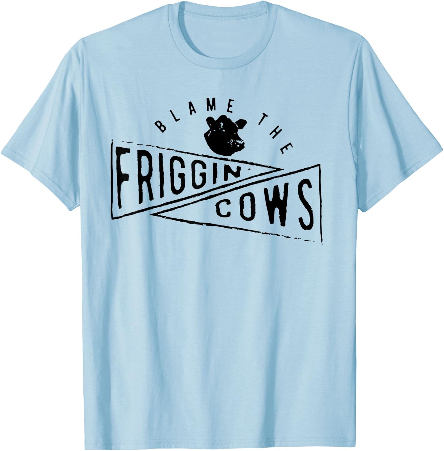 The Blame the Friggin Cows T-Shirt - T-Shirt | Light Blue
