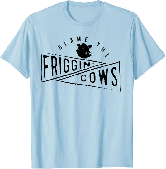 The Blame the Friggin Cows T-Shirt - T-Shirt | Light Blue