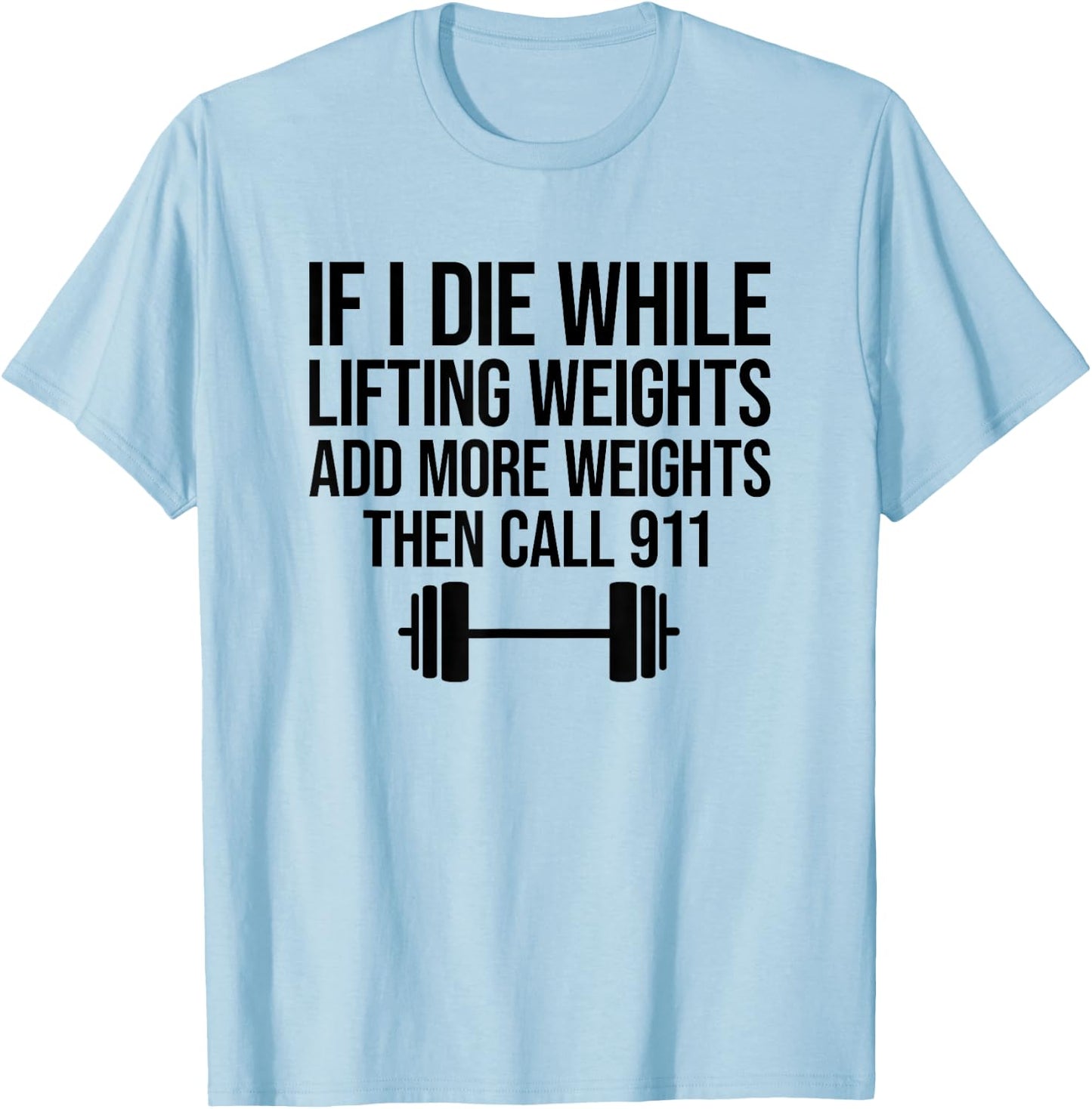 If I Die While Lifting Weights Add More Weights T-Shirt - T-Shirt | Light Blue