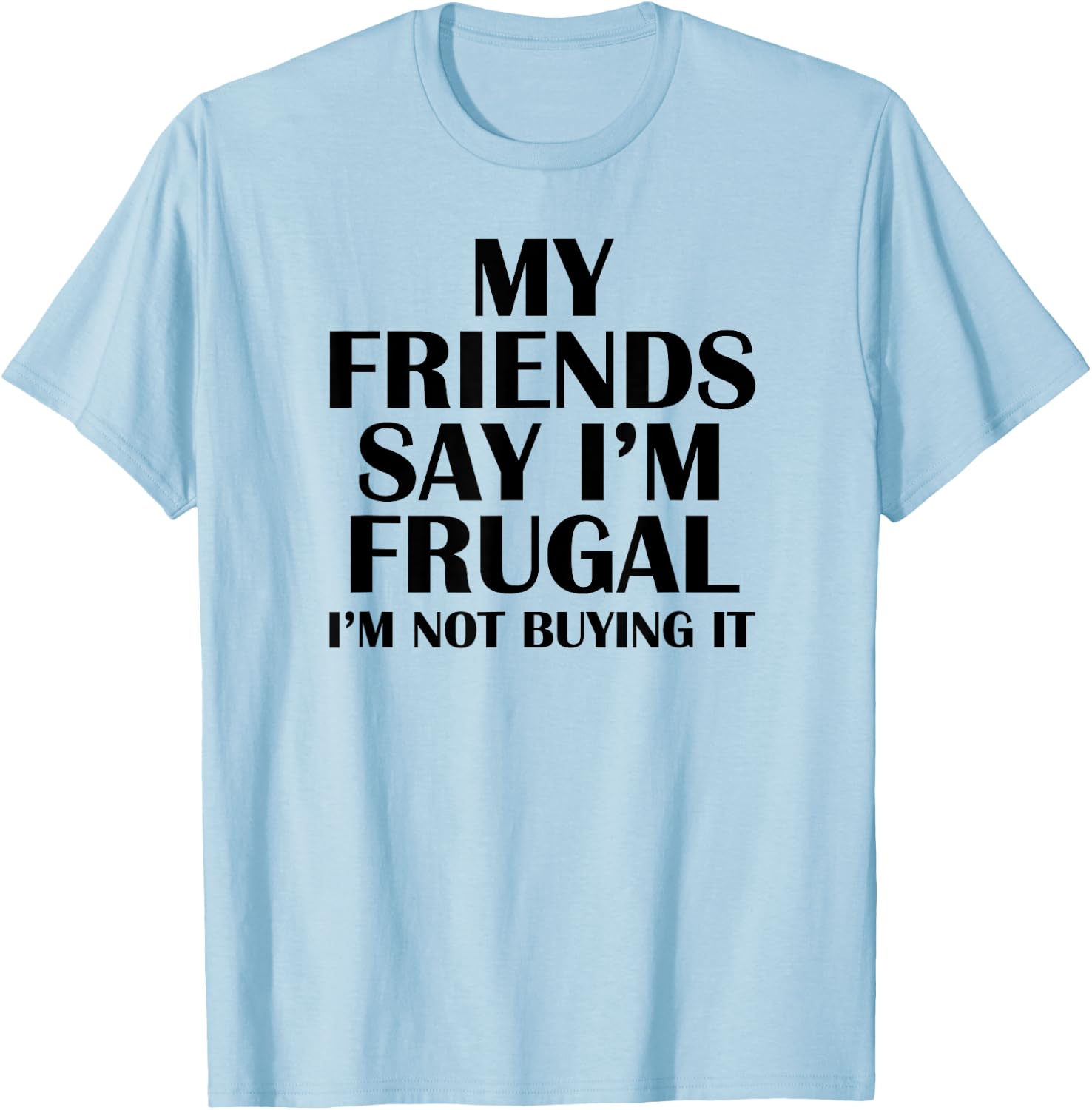My Friends Say I'm Frugal Funny T-Shirt - T-Shirt | Light Blue