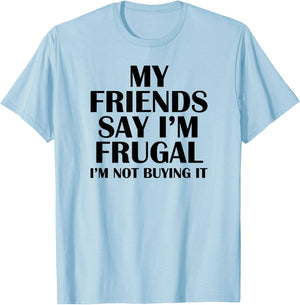 My Friends Say I'm Frugal Funny T-Shirt - T-Shirt | Light Blue