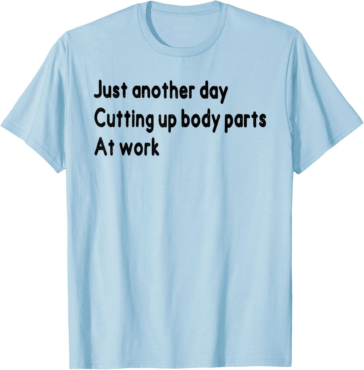Histology Funny Just Onother Day Cutting Up Body Parts At Wo T-Shirt - T-Shirt | Light Blue