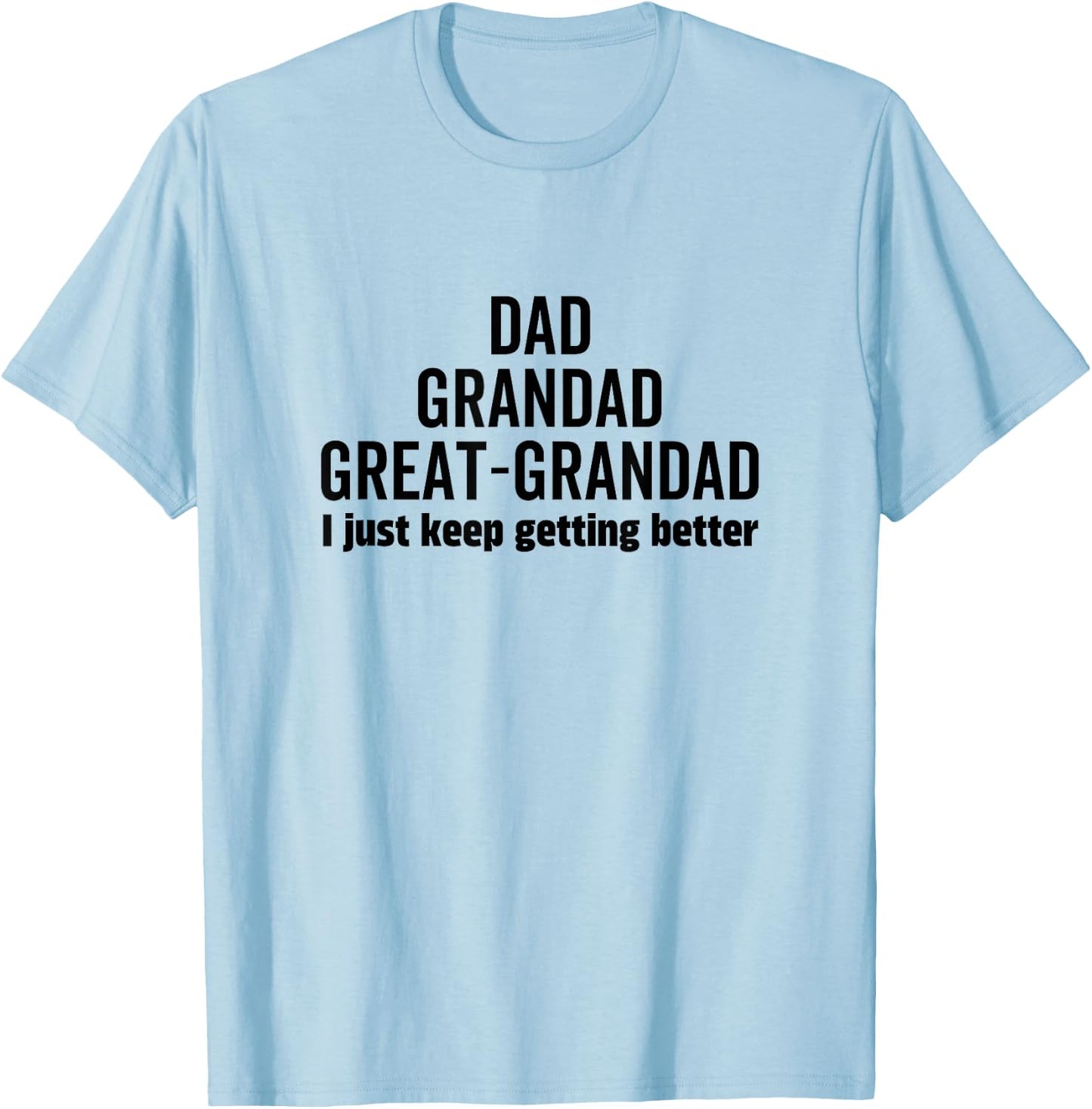 Dad Grandpa Great-Grandad I Just Keep Getting Better Pop T-Shirt - T-Shirt | Light Blue