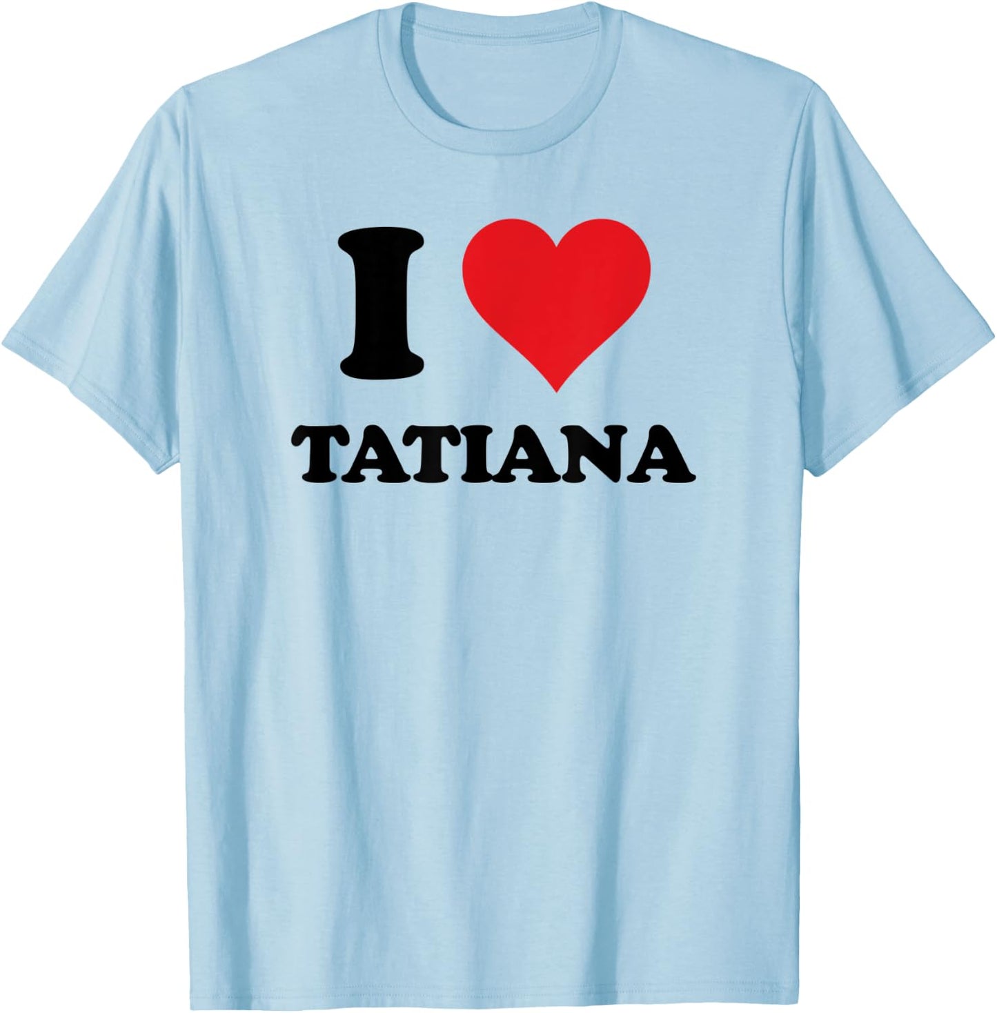 I Heart Tatiana First Name I Love Personalized Stuff T-Shirt - T-Shirt | Light Blue