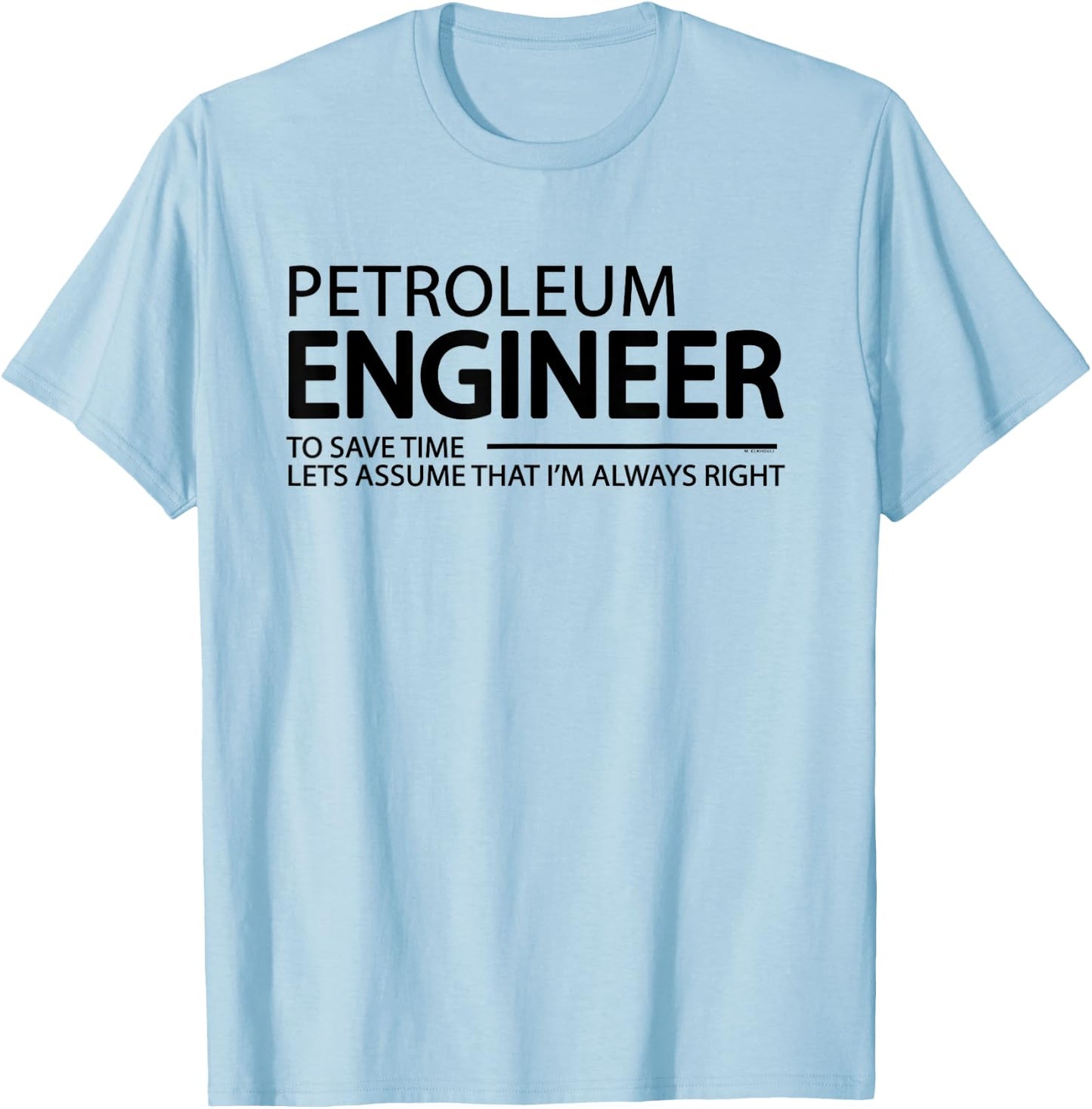 Petroleum Engineer I'm Always Right Funny Engineering Grad T-Shirt - T-Shirt | Light Blue