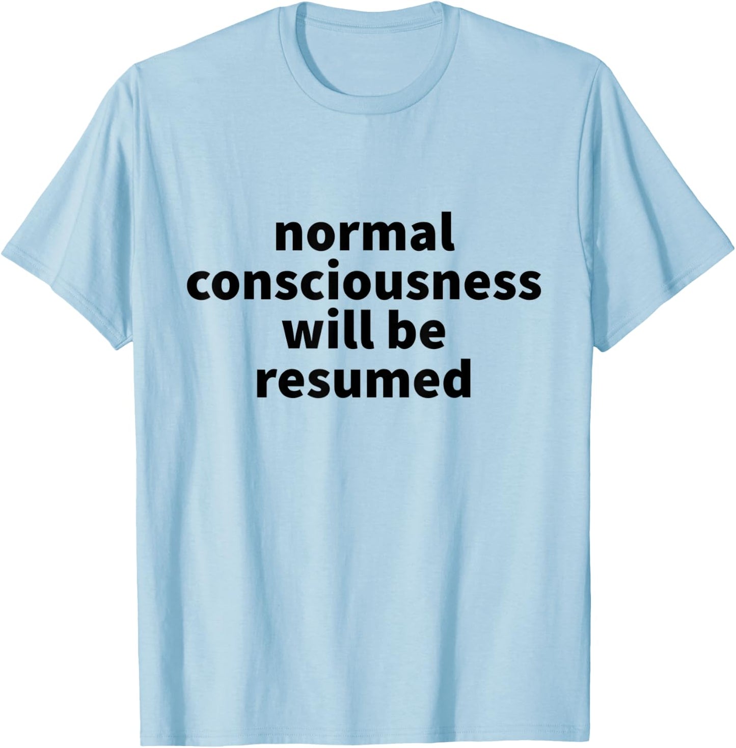 Normal Consciousness Will Be Resumed T-Shirt - T-Shirt | Light Blue