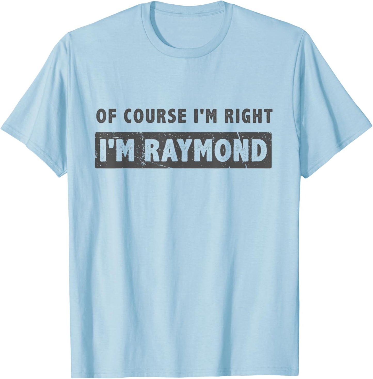Of Course I'm Right I'm Raymond - Funny Raymond Name Gift T-Shirt - T-Shirt | Light Blue