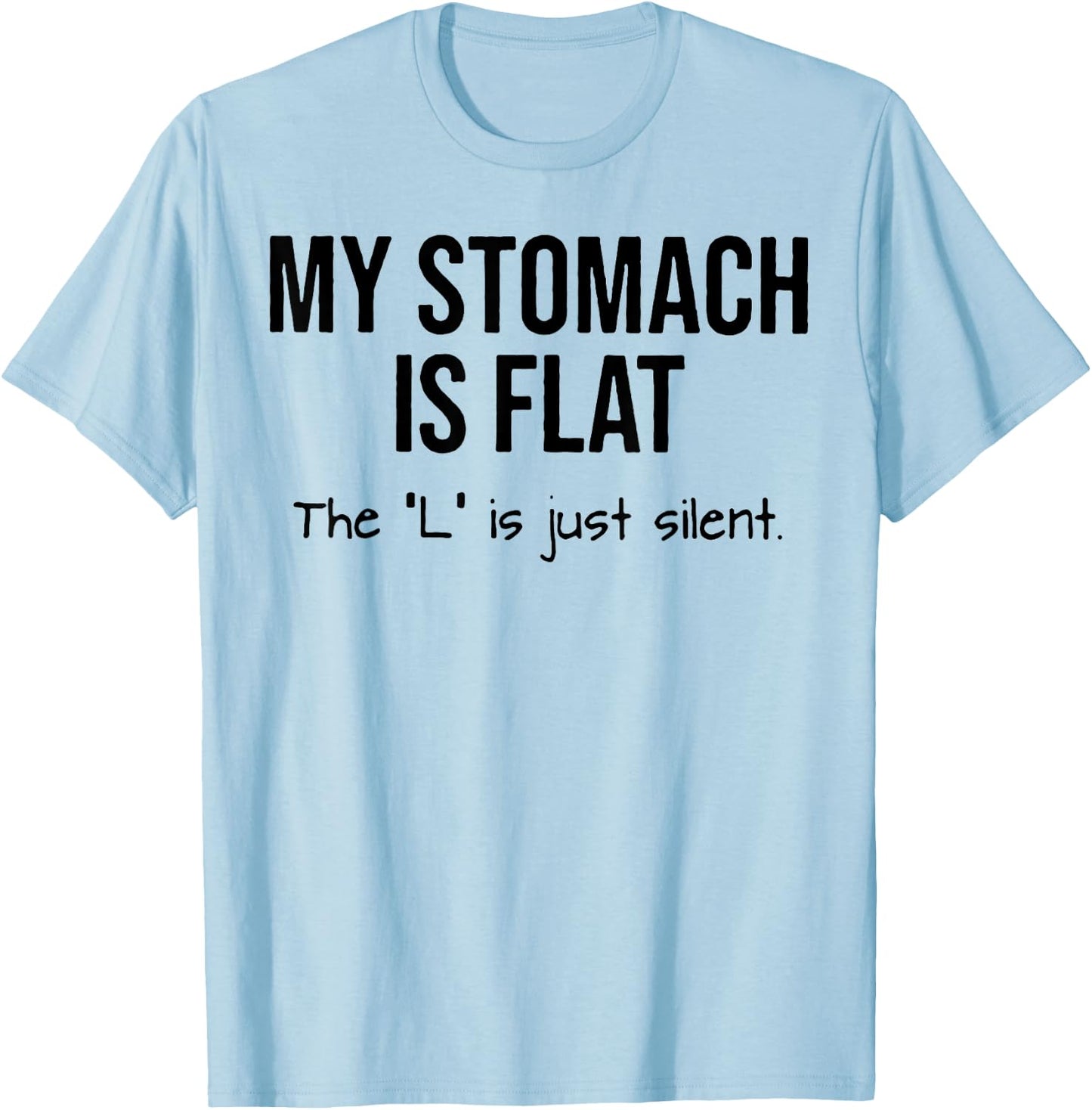 My Stomach Is Flat The L Is Just Silent T-Shirt - T-Shirt | Light Blue
