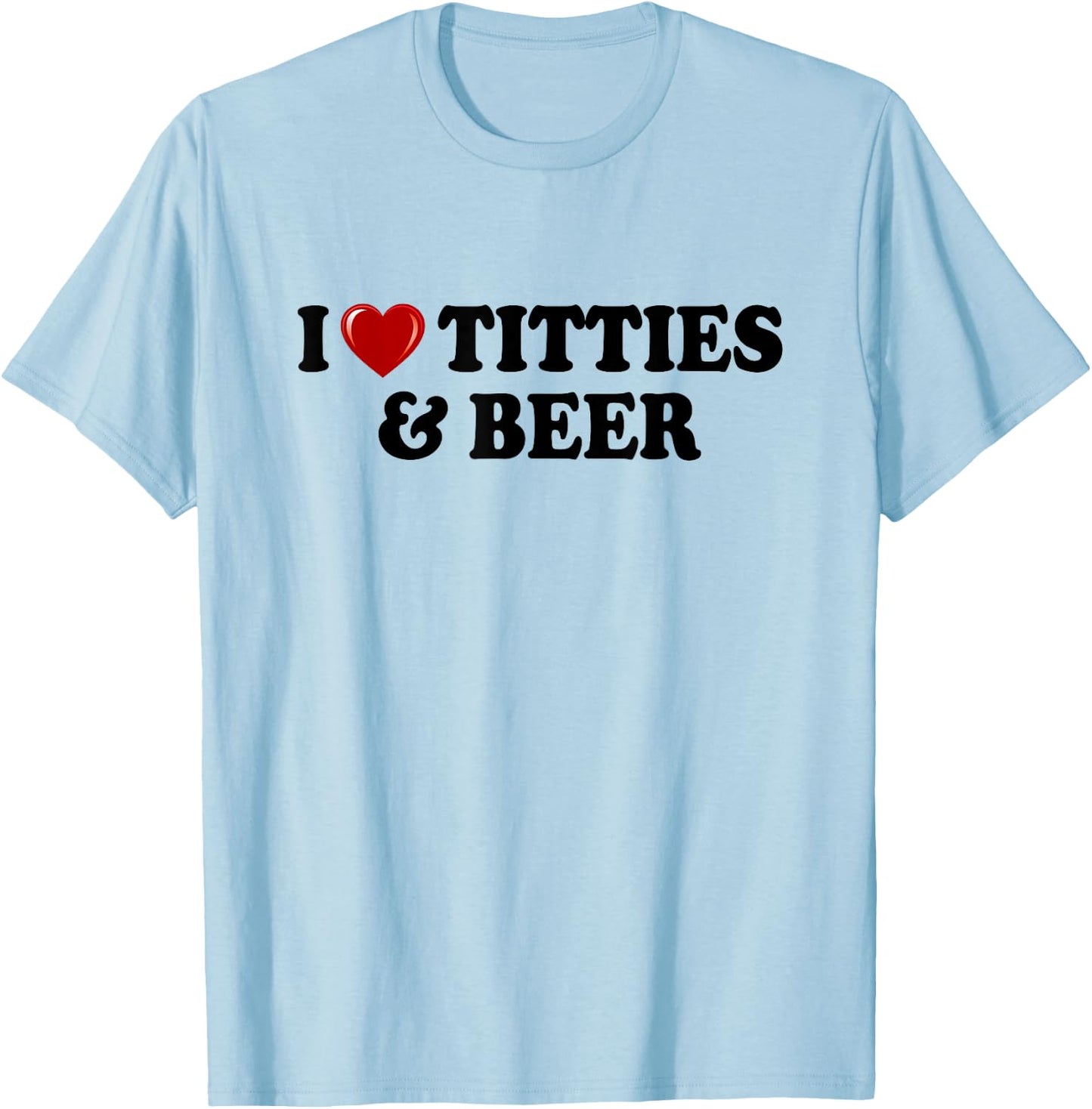 I Love Titties And Beer I Heart Titties And Beer Funny T-Shirt - T-Shirt | Light Blue