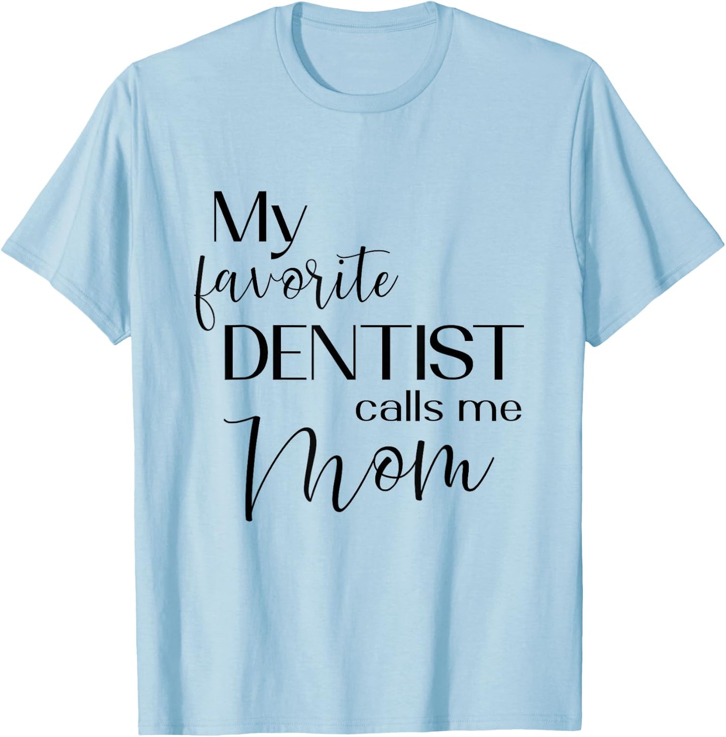 My Favorite Dentist Calls Me Mom Dental Dentist Medical T-Shirt - T-Shirt | Light Blue