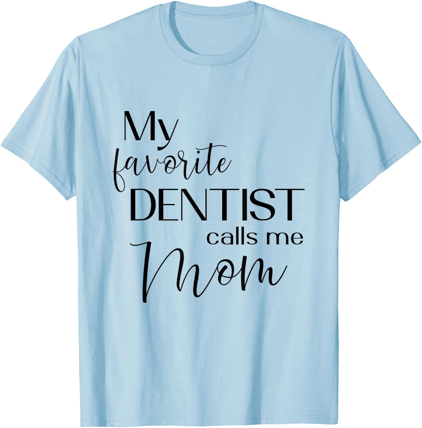 My Favorite Dentist Calls Me Mom Dental Dentist Medical T-Shirt - T-Shirt | Light Blue