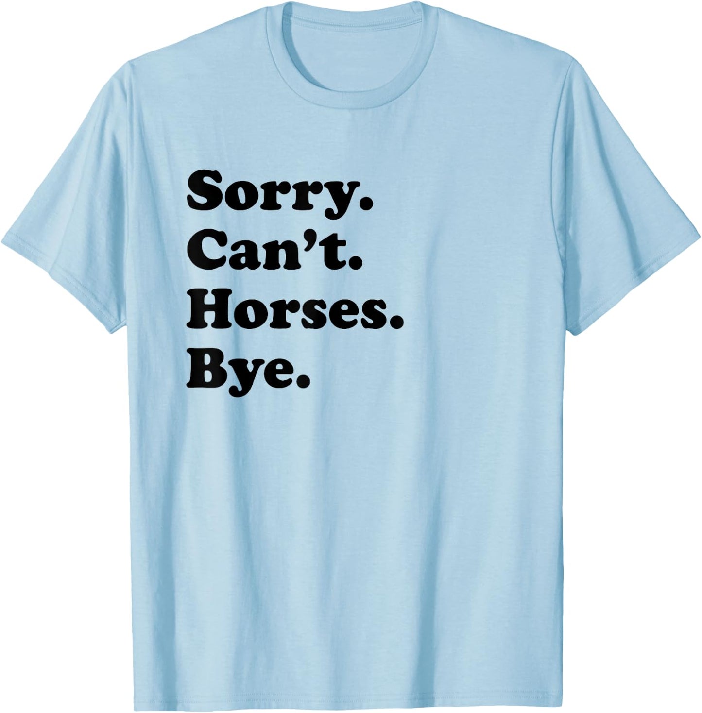 Sorry Can't Horses Bye - Funny Horse T-Shirt - T-Shirt | Light Blue