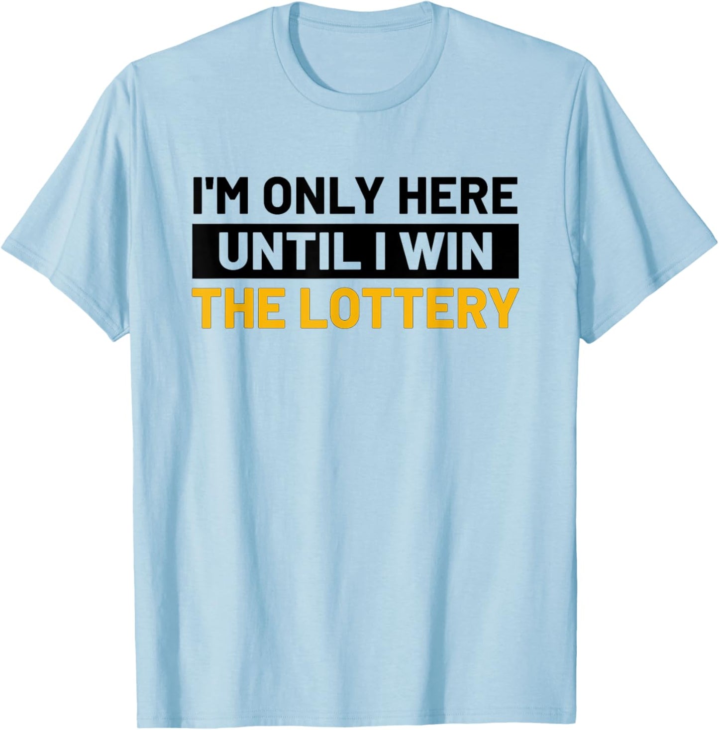 I'm Only Here Until I Win The Lottery Funny Lotto Jackpot T-Shirt - T-Shirt | Light Blue